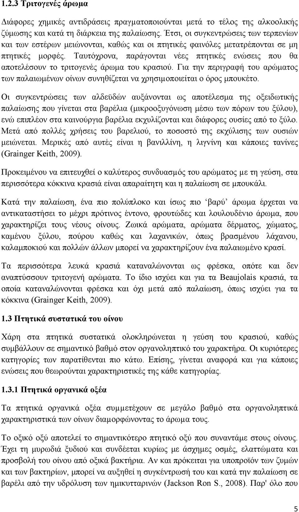 Ταυτόχρονα, παράγονται νέες πτητικές ενώσεις που θα αποτελέσουν το τριτογενές άρωμα του κρασιού. Για την περιγραφή του αρώματος των παλαιωμένων οίνων συνηθίζεται να χρησιµοποιείται ο όρος μπουκέτο.