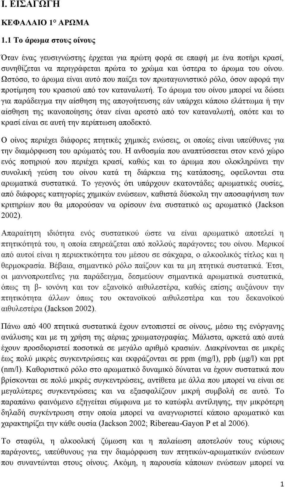 Ωστόσο, το άρωμα είναι αυτό που παίζει τον πρωταγωνιστικό ρόλο, όσον αφορά την προτίμηση του κρασιού από τον καταναλωτή.