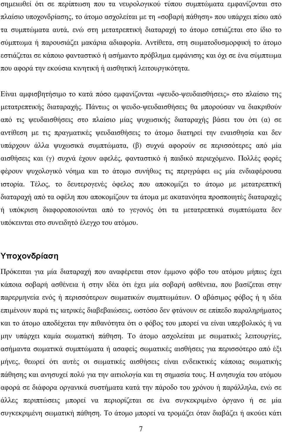 Αντίθετα, στη σωµατοδυσµορφική το άτοµο εστιάζεται σε κάποιο φανταστικό ή ασήµαντο πρόβληµα εµφάνισης και όχι σε ένα σύµπτωµα που αφορά την εκούσια κινητική ή αισθητική λειτουργικότητα.