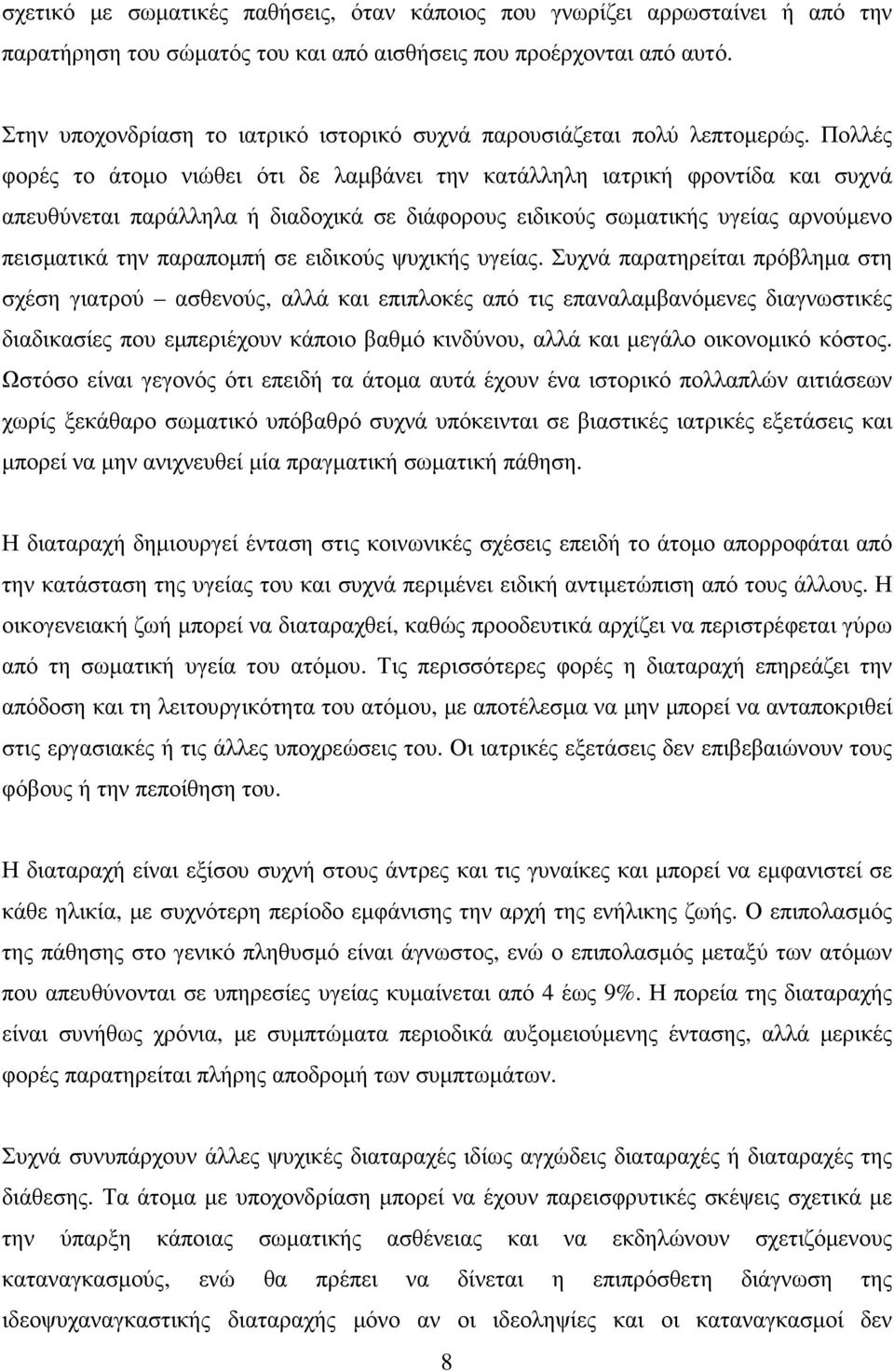 Πολλές φορές το άτοµο νιώθει ότι δε λαµβάνει την κατάλληλη ιατρική φροντίδα και συχνά απευθύνεται παράλληλα ή διαδοχικά σε διάφορους ειδικούς σωµατικής υγείας αρνούµενο πεισµατικά την παραποµπή σε