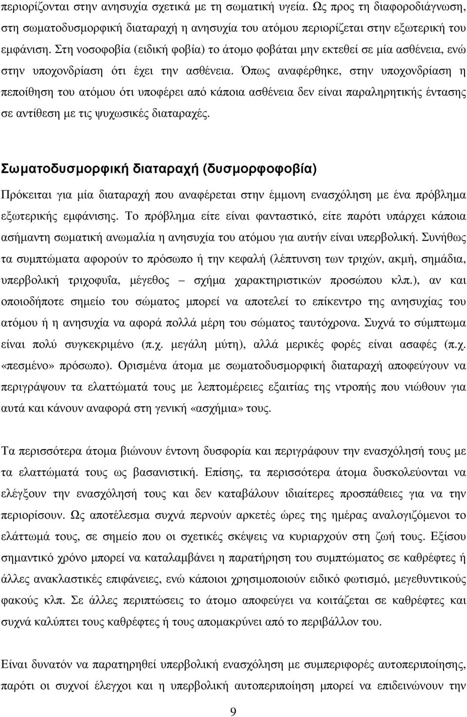 Όπως αναφέρθηκε, στην υποχονδρίαση η πεποίθηση του ατόµου ότι υποφέρει από κάποια ασθένεια δεν είναι παραληρητικής έντασης σε αντίθεση µε τις ψυχωσικές διαταραχές.