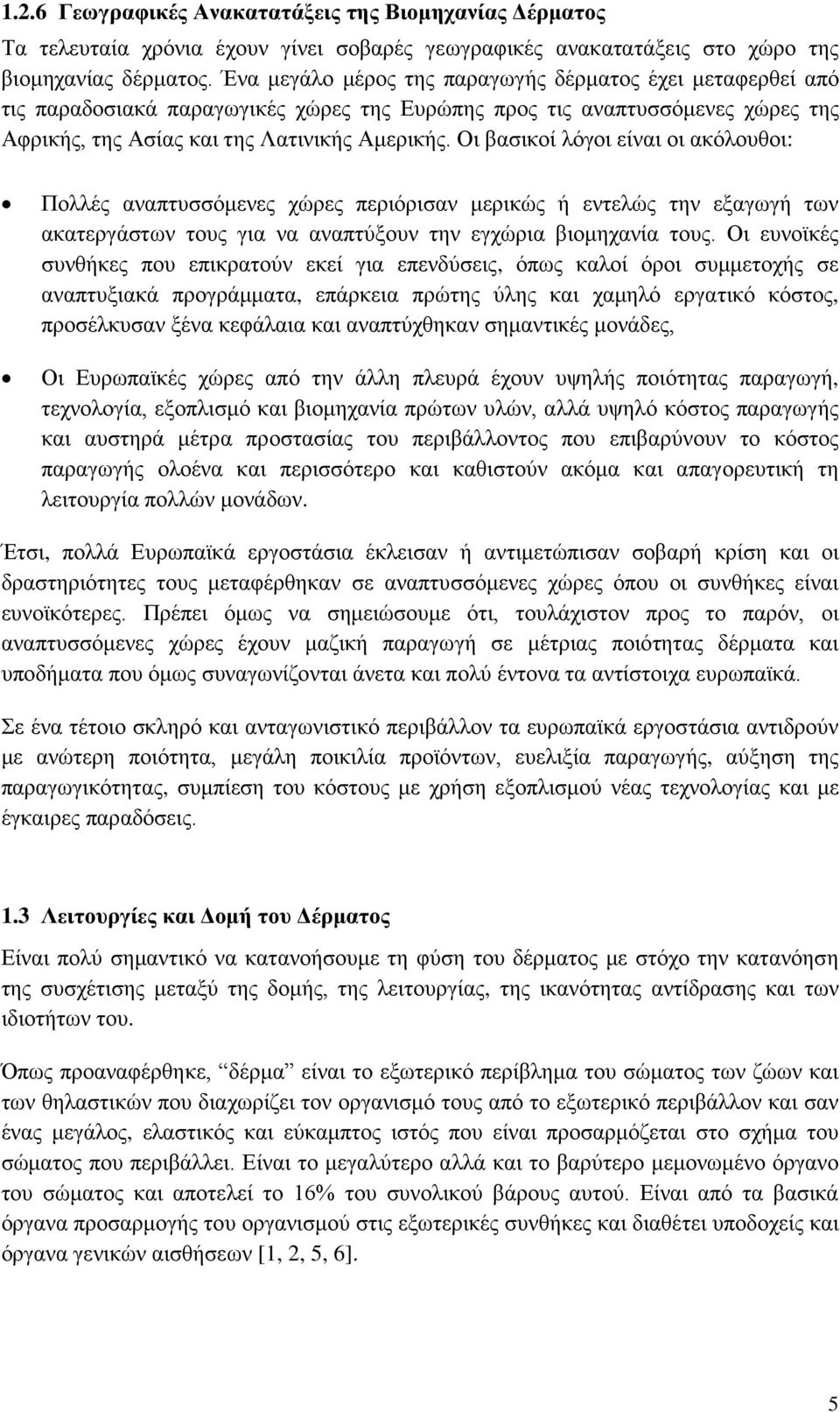 Οι βασικοί λόγοι είναι οι ακόλουθοι: Πολλές αναπτυσσόμενες χώρες περιόρισαν μερικώς ή εντελώς την εξαγωγή των ακατεργάστων τους για να αναπτύξουν την εγχώρια βιομηχανία τους.