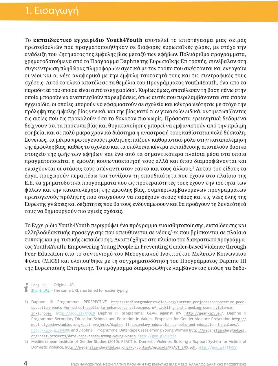 Πολυάριθμα προγράμματα, χρηματοδοτούμενα από το Πρόγραμμα Daphne της Ευρωπαϊκής Επιτροπής, συνέβαλαν στη συγκέντρωση πληθώρας πληροφοριών σχετικά με τον τρόπο που σκέφτονται και ενεργούν οι νέοι και