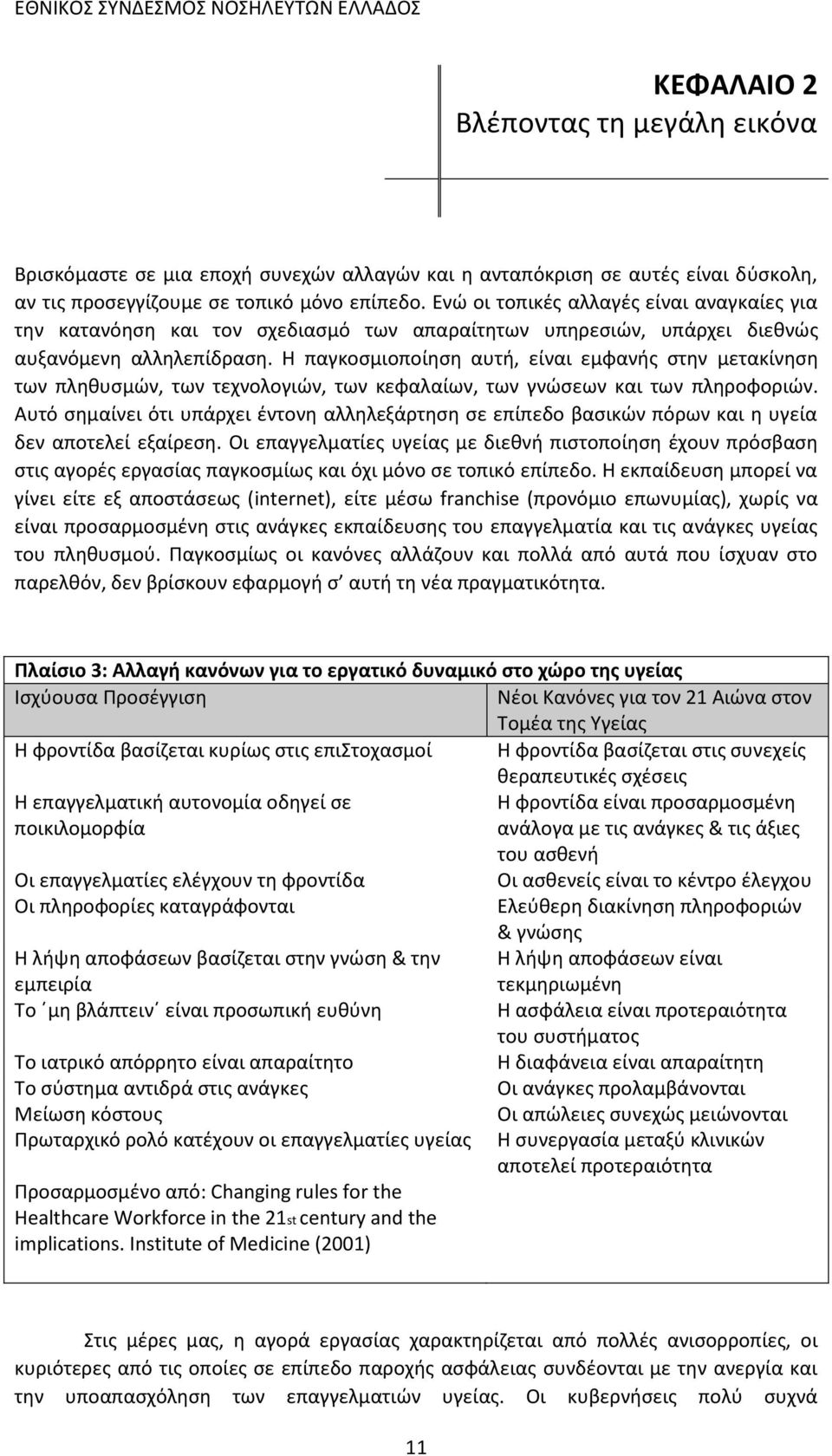 Η παγκοσμιοποίηση αυτή, είναι εμφανής στην μετακίνηση των πληθυσμών, των τεχνολογιών, των κεφαλαίων, των γνώσεων και των πληροφοριών.