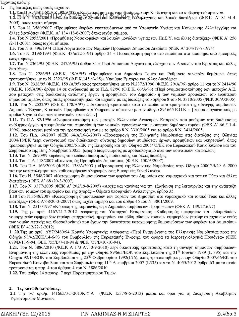 3580/2007 «Προμήθειες Φορέων εποπτευόμενων από το Υπουργείο Υγείας και Κοινωνικής Αλληλεγγύης και άλλες διατάξεις» (Φ.Ε.Κ. Α 134 /18-6-2007) όπως ισχύει σήμερα. 1.4. Του Ν.