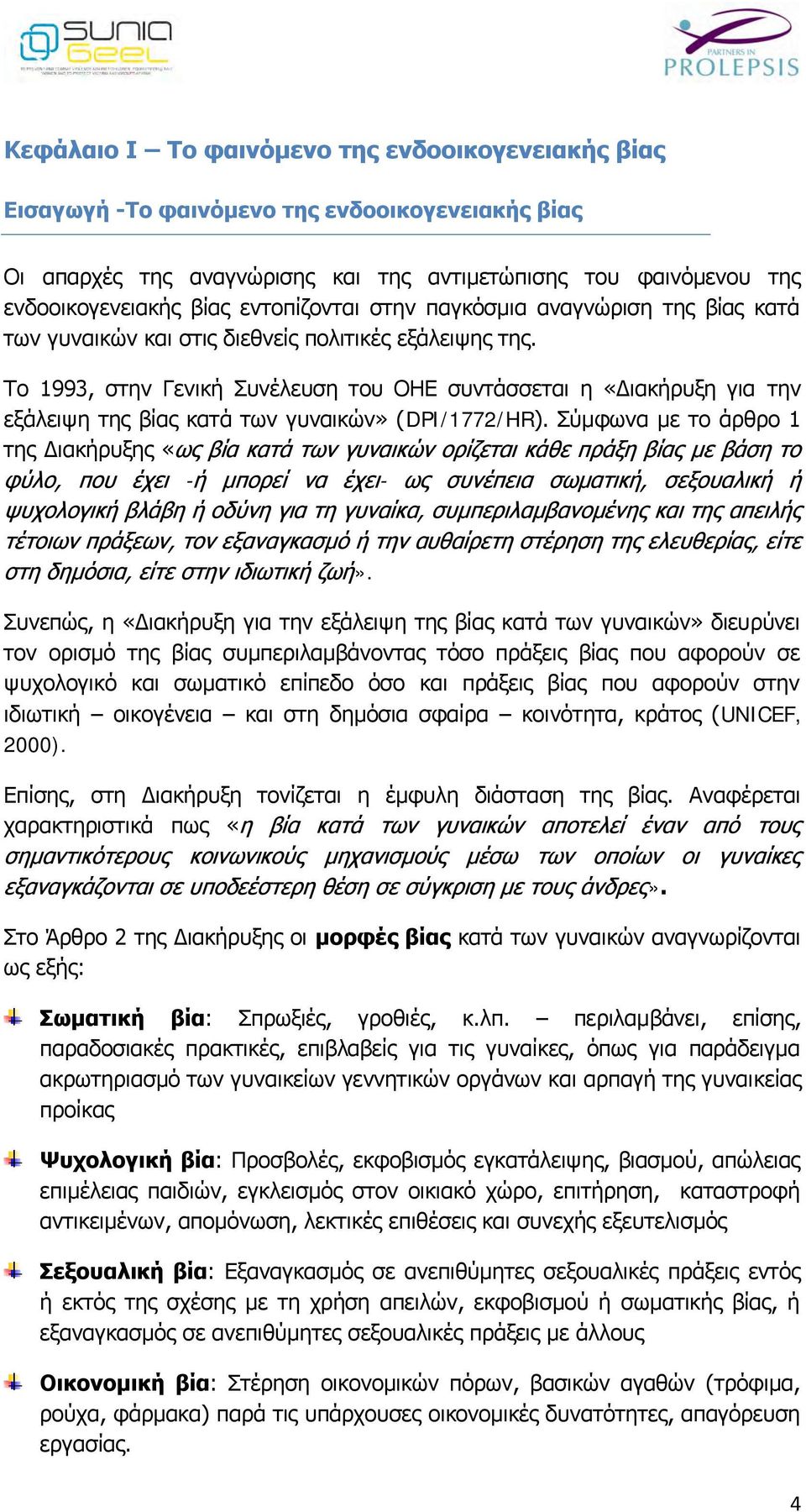 Το 1993, στην Γενική Συνέλευση του ΟΗΕ συντάσσεται η «Διακήρυξη για την εξάλειψη της βίας κατά των γυναικών» (DPI/1772/HR).