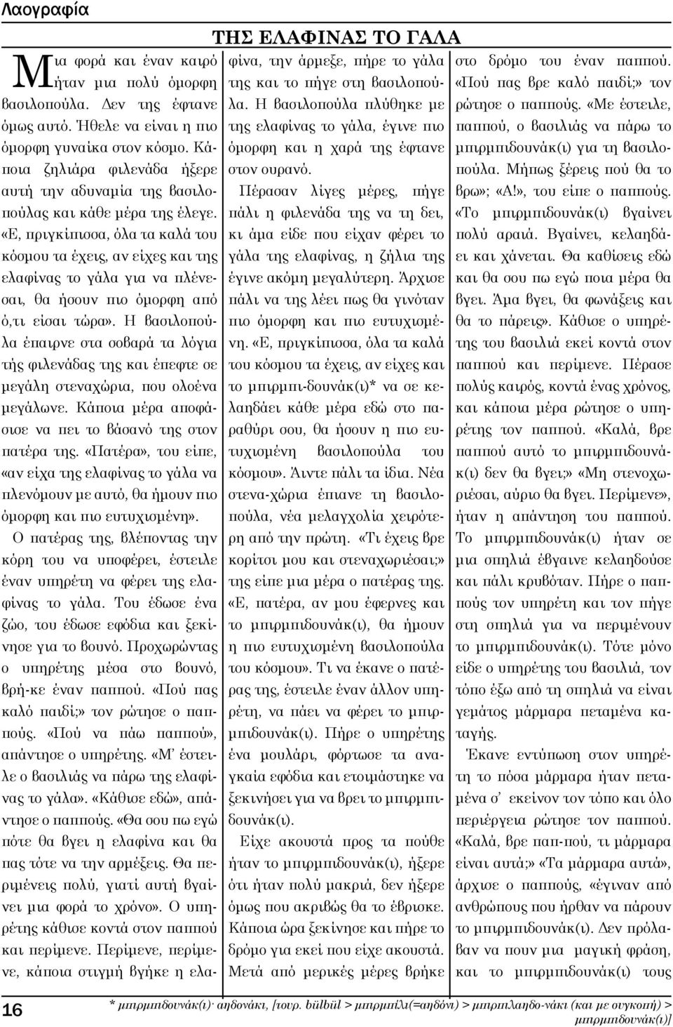 «Ε, πριγκίπισσα, όλα τα καλά του κόσμου τα έχεις, αν είχες και της ελαφίνας το γάλα για να πλένεσαι, θα ήσουν πιο όμορφη από ό,τι είσαι τώρα».