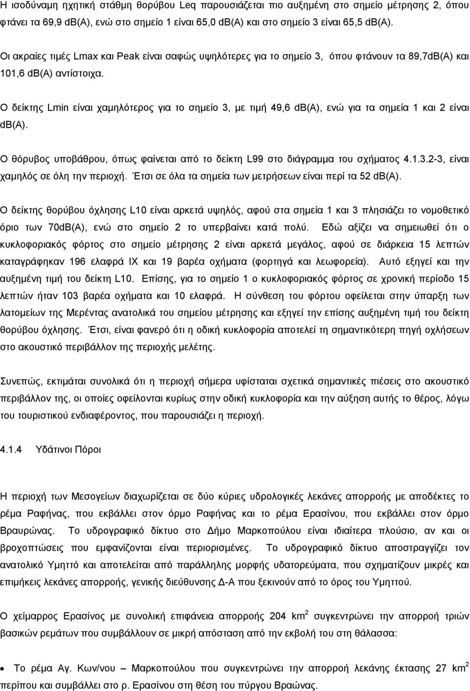 Ο δείκτης Lmin είναι χαμηλότερος για το σημείο 3, με τιμή 49,6 db(a), ενώ για τα σημεία 1 και 2 είναι db(a). O θόρυβος υποβάθρου, όπως φαίνεται από το δείκτη L99 στο διάγραμμα του σχήματος 4.1.3.2-3, είναι χαμηλός σε όλη την περιοχή.