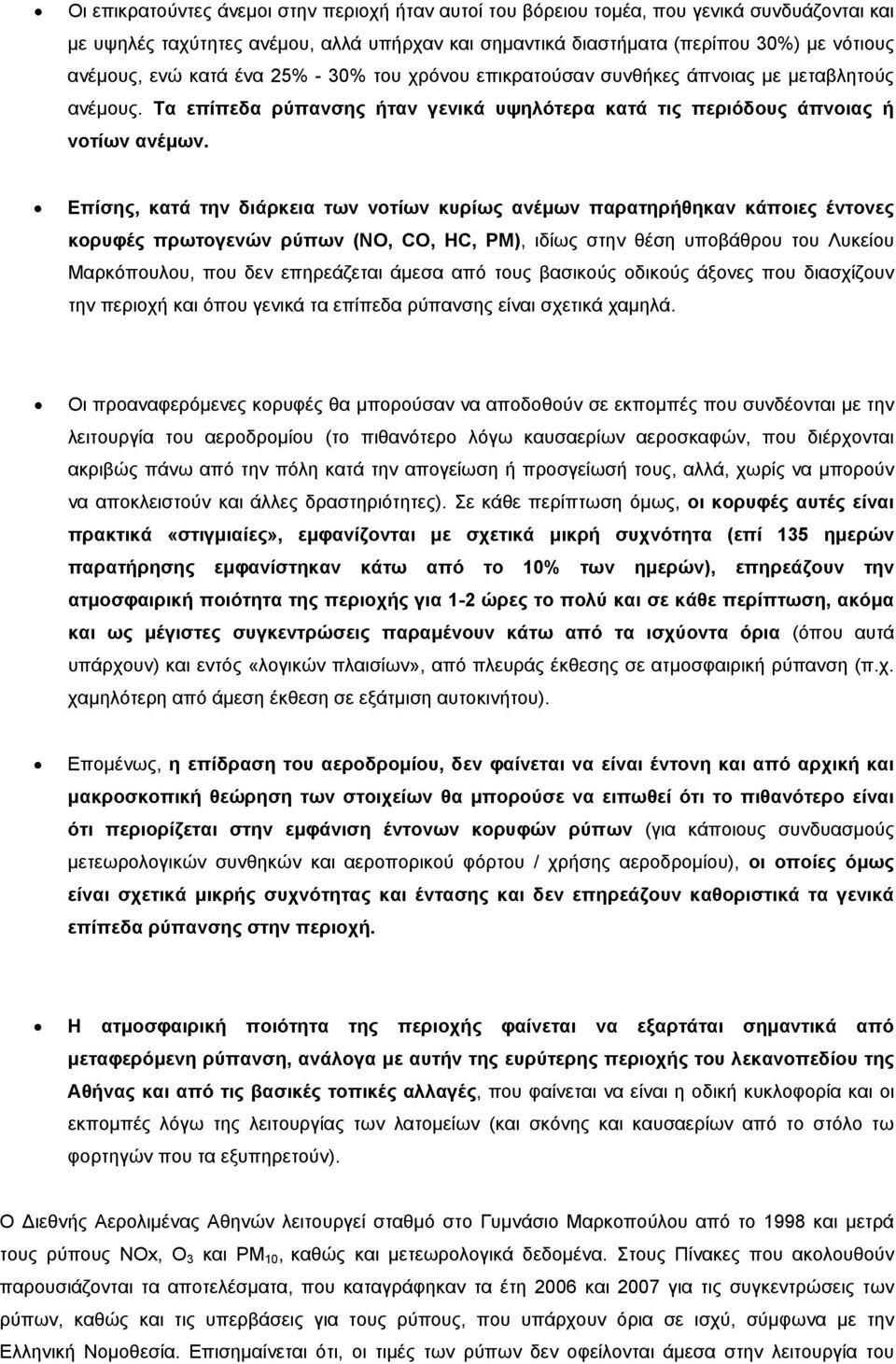 Επίσης, κατά την διάρκεια των νοτίων κυρίως ανέμων παρατηρήθηκαν κάποιες έντονες κορυφές πρωτογενών ρύπων (NO, CO, HC, PM), ιδίως στην θέση υποβάθρου του Λυκείου Μαρκόπουλου, που δεν επηρεάζεται