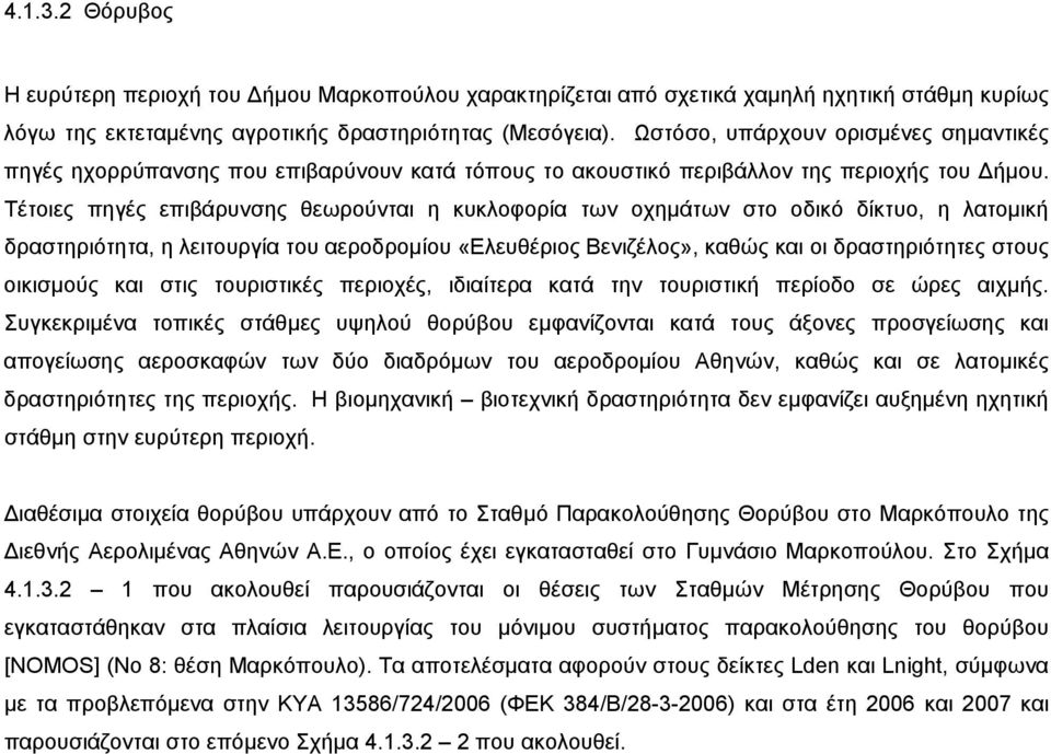 Τέτοιες πηγές επιβάρυνσης θεωρούνται η κυκλοφορία των οχημάτων στο οδικό δίκτυο, η λατομική δραστηριότητα, η λειτουργία του αεροδρομίου «Ελευθέριος Βενιζέλος», καθώς και οι δραστηριότητες στους