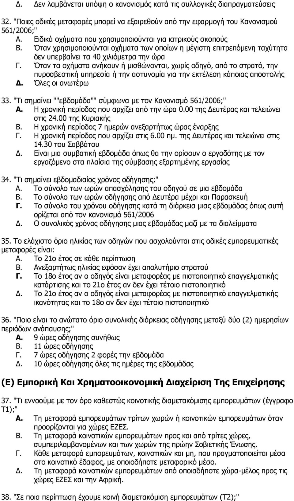 Όταν τα οχήματα ανήκουν ή μισθώνονται, χωρίς οδηγό, από το στρατό, την πυροσβεστική υπηρεσία ή την αστυνομία για την εκτέλεση κάποιας αποστολής Δ. Όλες οι ανωτέρω 33.