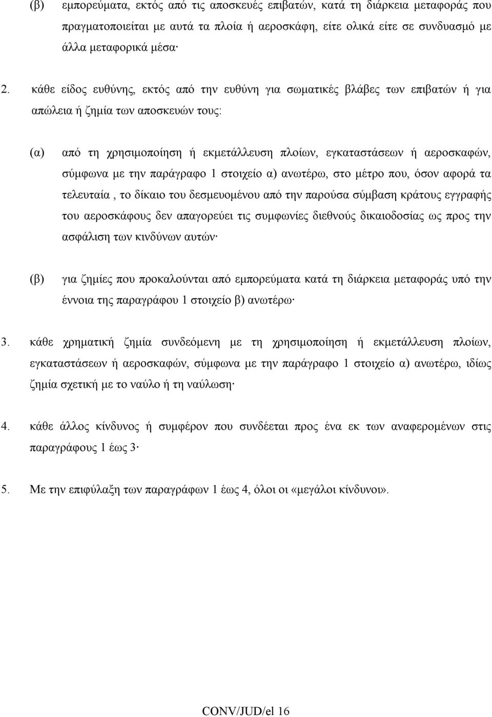 σύμφωνα με την παράγραφο 1 στοιχείο α) ανωτέρω, στο μέτρο που, όσον αφορά τα τελευταία, το δίκαιο του δεσμευομένου από την παρούσα σύμβαση κράτους εγγραφής του αεροσκάφους δεν απαγορεύει τις