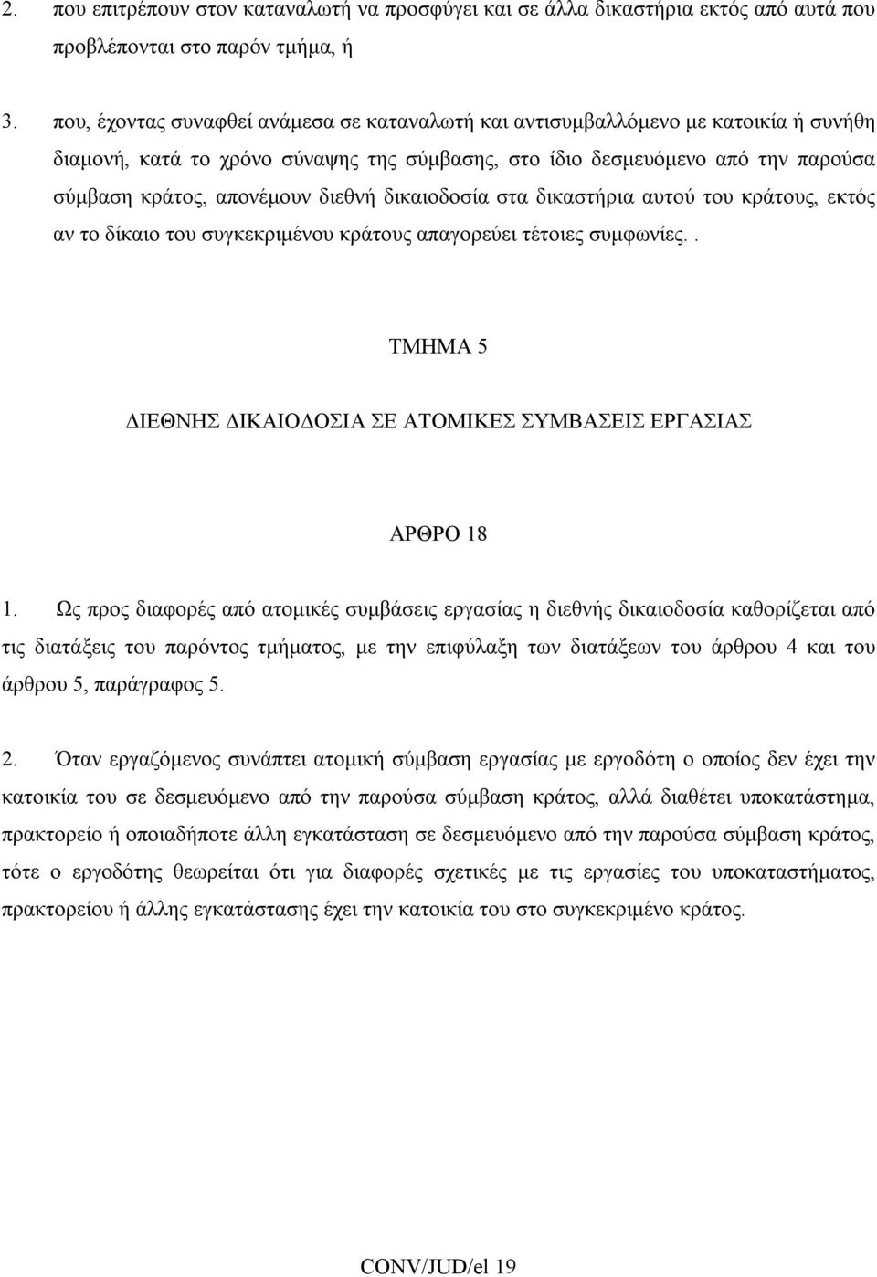 διεθνή δικαιοδοσία στα δικαστήρια αυτού του κράτους, εκτός αν το δίκαιο του συγκεκριμένου κράτους απαγορεύει τέτοιες συμφωνίες.. ΤΜΗΜΑ 5 ΔΙΕΘΝΗΣ ΔΙΚΑΙΟΔΟΣΙΑ ΣΕ ΑΤΟΜΙΚΕΣ ΣΥΜΒΑΣΕΙΣ ΕΡΓΑΣΙΑΣ ΑΡΘΡΟ 18 1.