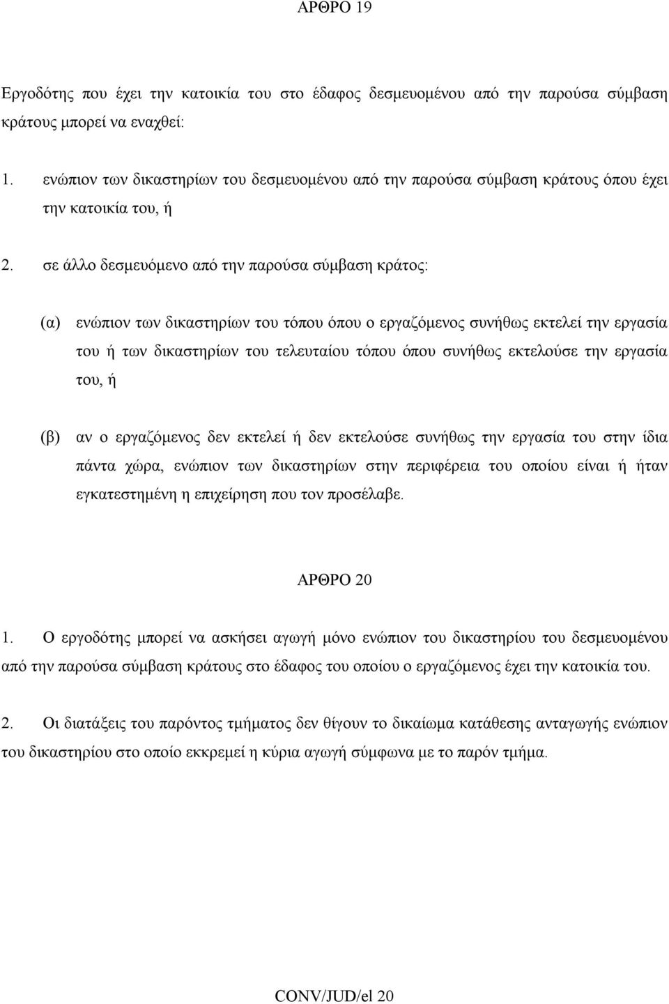 σε άλλο δεσμευόμενο από την παρούσα σύμβαση κράτος: (α) ενώπιον των δικαστηρίων του τόπου όπου ο εργαζόμενος συνήθως εκτελεί την εργασία του ή των δικαστηρίων του τελευταίου τόπου όπου συνήθως