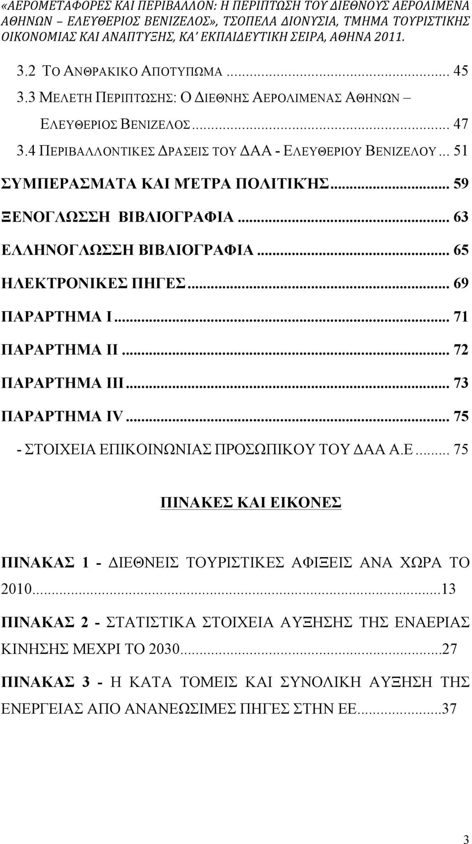 .. 72 ΠΑΡΑΡΤΗΜΑ ΙΙΙ... 73 ΠΑΡΑΡΤΗΜΑ IV... 75 - ΣΤΟΙΧΕΙΑ ΕΠΙΚΟΙΝΩΝΙΑΣ ΠΡΟΣΩΠΙΚΟΥ ΤΟΥ ΔΑΑ Α.Ε... 75 ΠΙΝΑΚΕΣ ΚΑΙ ΕΙΚΟΝΕΣ ΠΙΝΑΚΑΣ 1 - ΔΙΕΘΝΕΙΣ ΤΟΥΡΙΣΤΙΚΕΣ ΑΦΙΞΕΙΣ ΑΝΑ ΧΩΡΑ ΤΟ 2010.