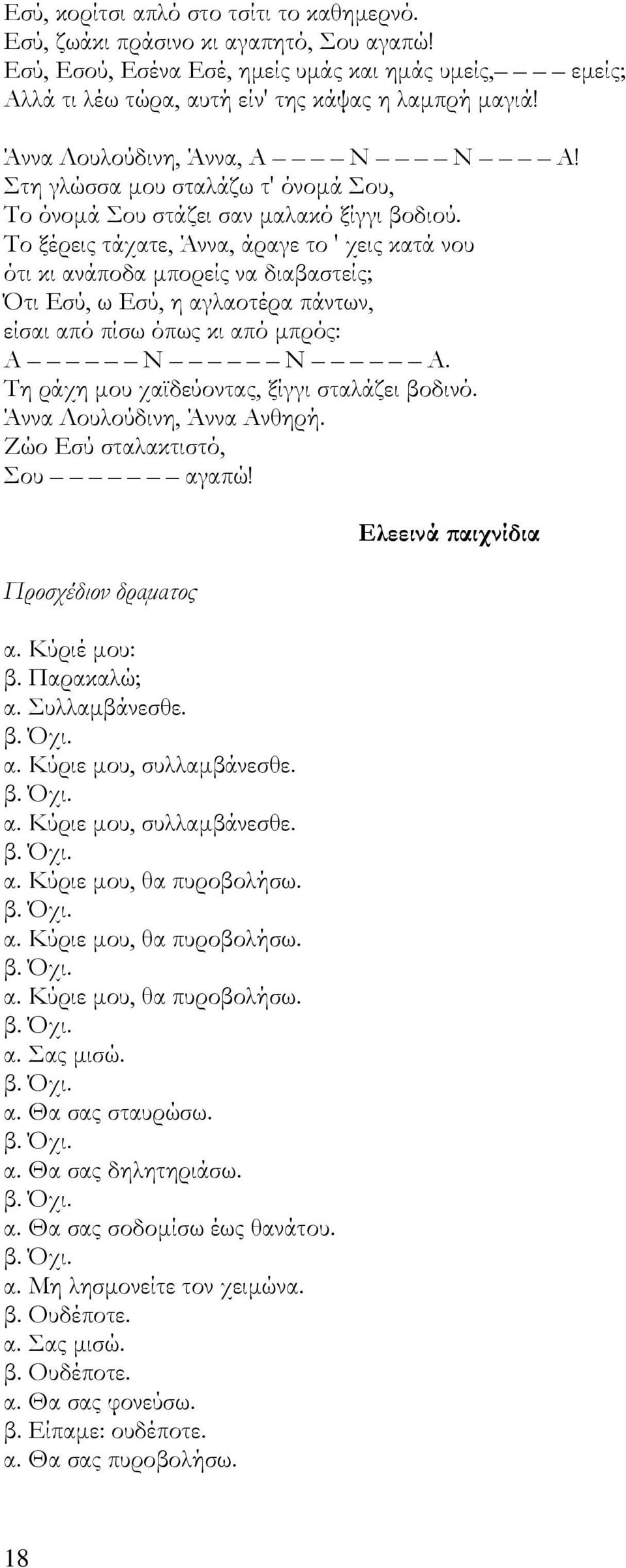 Το ξέρεις τάχατε, Άννα, άραγε το ' χεις κατά νου ότι κι ανάποδα μπορείς να διαβαστείς; Ότι Εσύ, ω Εσύ, η αγλαοτέρα πάντων, είσαι από πίσω όπως κι από μπρός: Α Ν Ν Α.