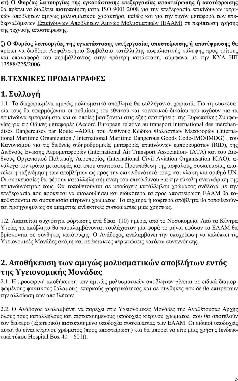 ζ) Ο Φορέας λειτουργίας της εγκατάστασης επεξεργασίας αποστείρωσης ή αποτέφρωσης θα πρέπει να διαθέτει Ασφαλιστήριο Συμβόλαιο κατάλληλης ασφαλιστικής κάλυψης προς τρίτους και επαναφορά του