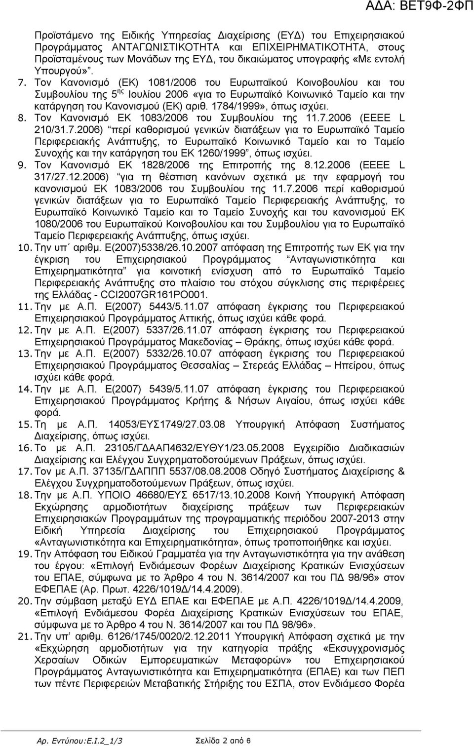 1784/1999», όπως ισχύει. 8. Τον Κανονισµό ΕΚ 1083/2006 του Συµβουλίου της 11.7.2006 (ΕΕΕΕ L 210/31.7.2006) περί καθορισµού γενικών διατάξεων για το Ευρωπαϊκό Ταµείο Περιφερειακής Ανάπτυξης, το Ευρωπαϊκό Κοινωνικό Ταµείο και το Ταµείο Συνοχής και την κατάργηση του ΕΚ 1260/1999, όπως ισχύει.