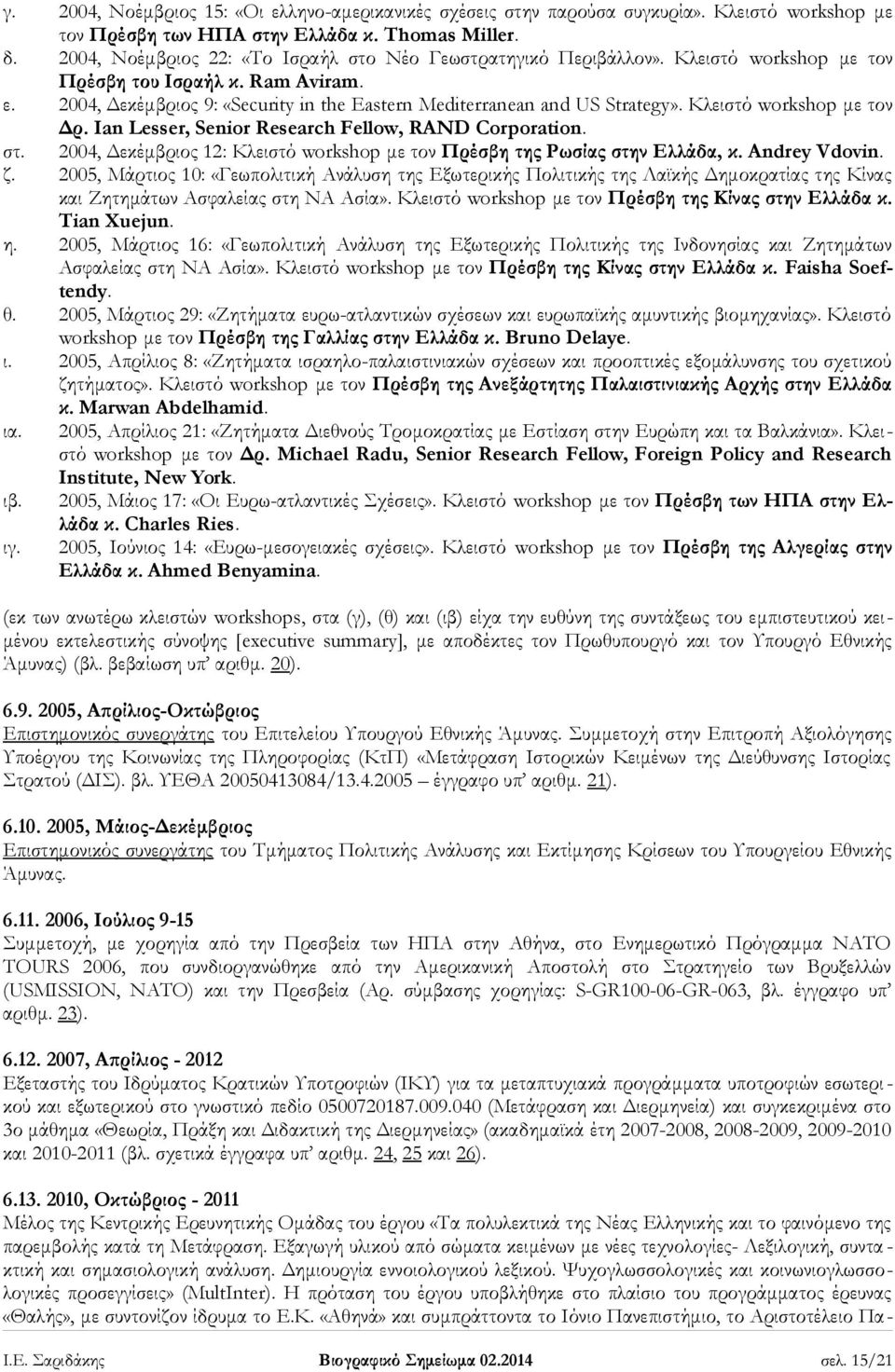 2004, Δεκέμβριος 9: «Security in the Eastern Mediterranean and US Strategy». Κλειστό workshop με τον Δρ. Ian Lesser, Senior Research Fellow, RAND Corporation. στ.