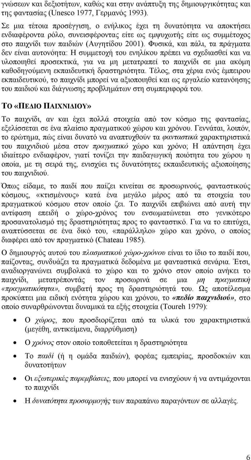 Φυσικά, και πάλι, τα πράγµατα δεν είναι αυτονόητα: Η συµµετοχή του ενηλίκου πρέπει να σχεδιασθεί και να υλοποιηθεί προσεκτικά, για να µη µετατραπεί το παιχνίδι σε µια ακόµη καθοδηγούµενη εκπαιδευτική