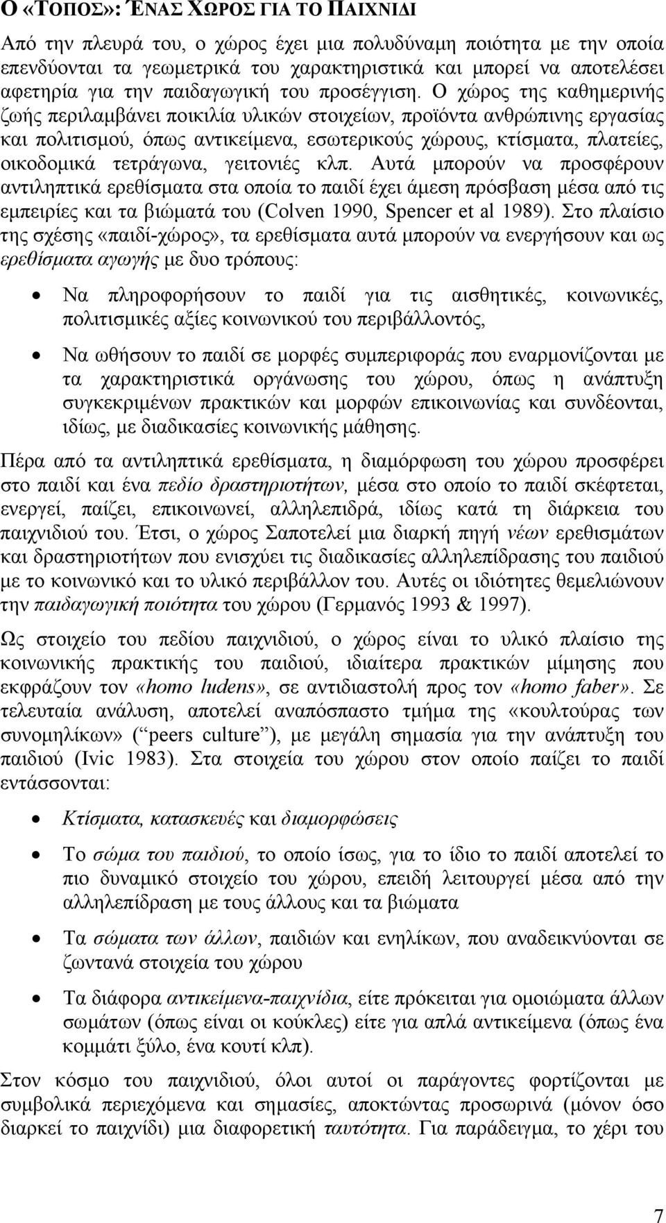 Ο χώρος της καθηµερινής ζωής περιλαµβάνει ποικιλία υλικών στοιχείων, προϊόντα ανθρώπινης εργασίας και πολιτισµού, όπως αντικείµενα, εσωτερικούς χώρους, κτίσµατα, πλατείες, οικοδοµικά τετράγωνα,