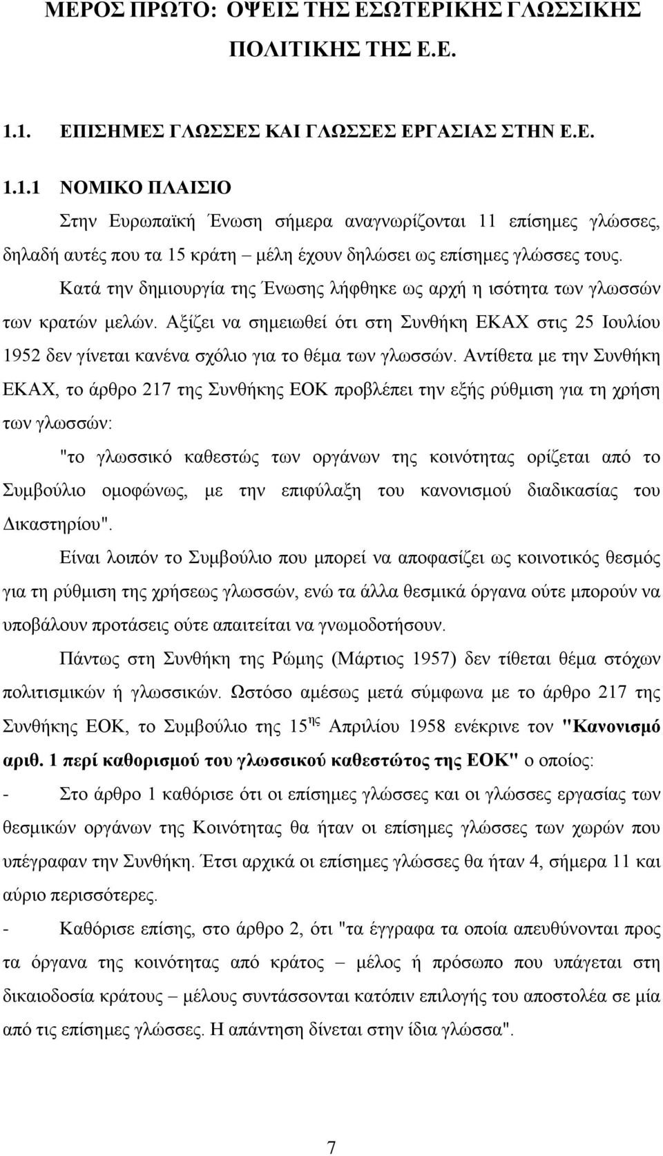 Κατά την δημιουργία της Ένωσης λήφθηκε ως αρχή η ισότητα των γλωσσών των κρατών μελών. Αξίζει να σημειωθεί ότι στη Συνθήκη ΕΚΑΧ στις 25 Ιουλίου 1952 δεν γίνεται κανένα σχόλιο για το θέμα των γλωσσών.