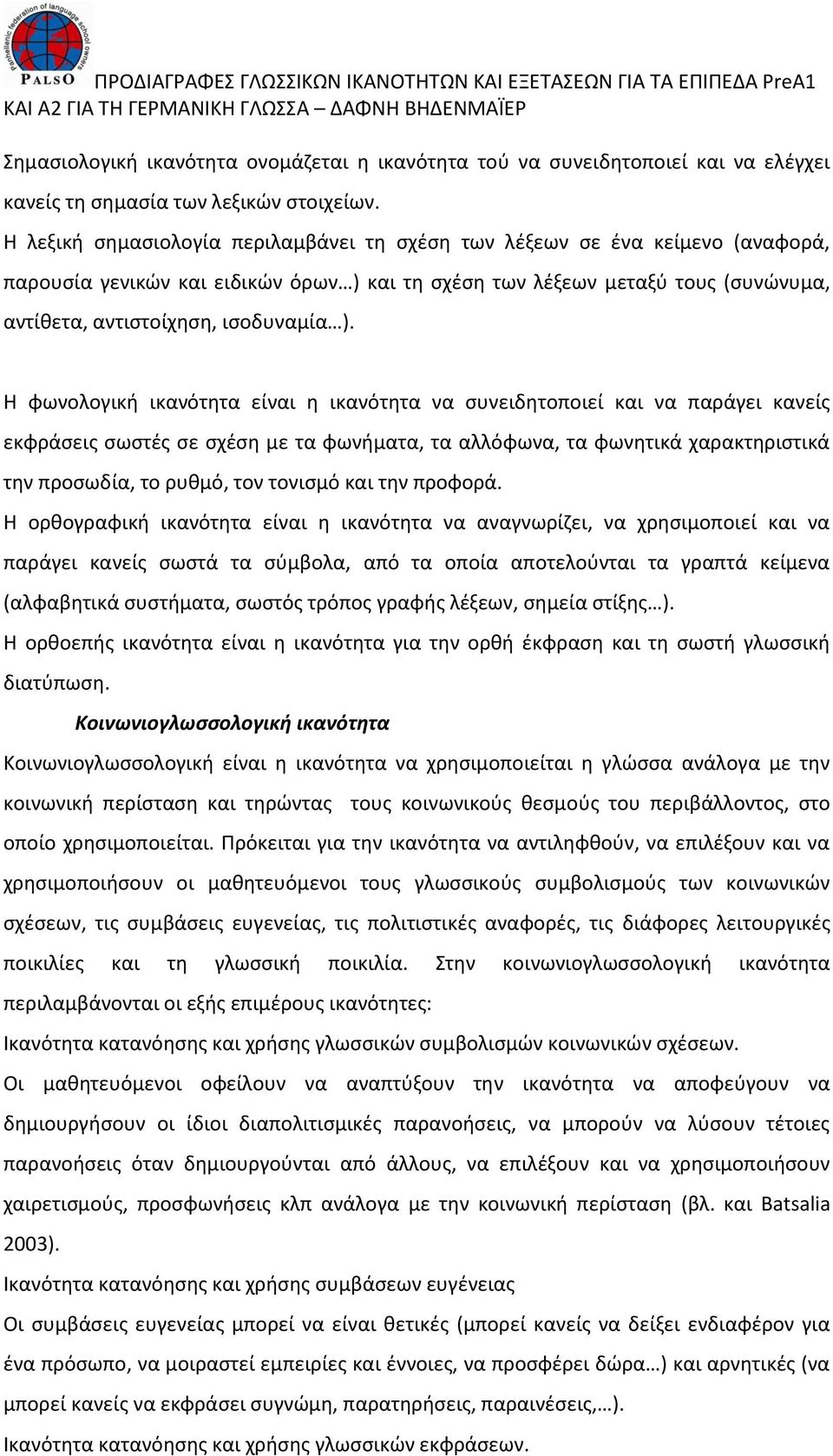 Η φωνολογική ικανότητα είναι η ικανότητα να συνειδητοποιεί και να παράγει κανείς εκφράσεις σωστές σε σχέση με τα φωνήματα, τα αλλόφωνα, τα φωνητικά χαρακτηριστικά την προσωδία, το ρυθμό, τον τονισμό