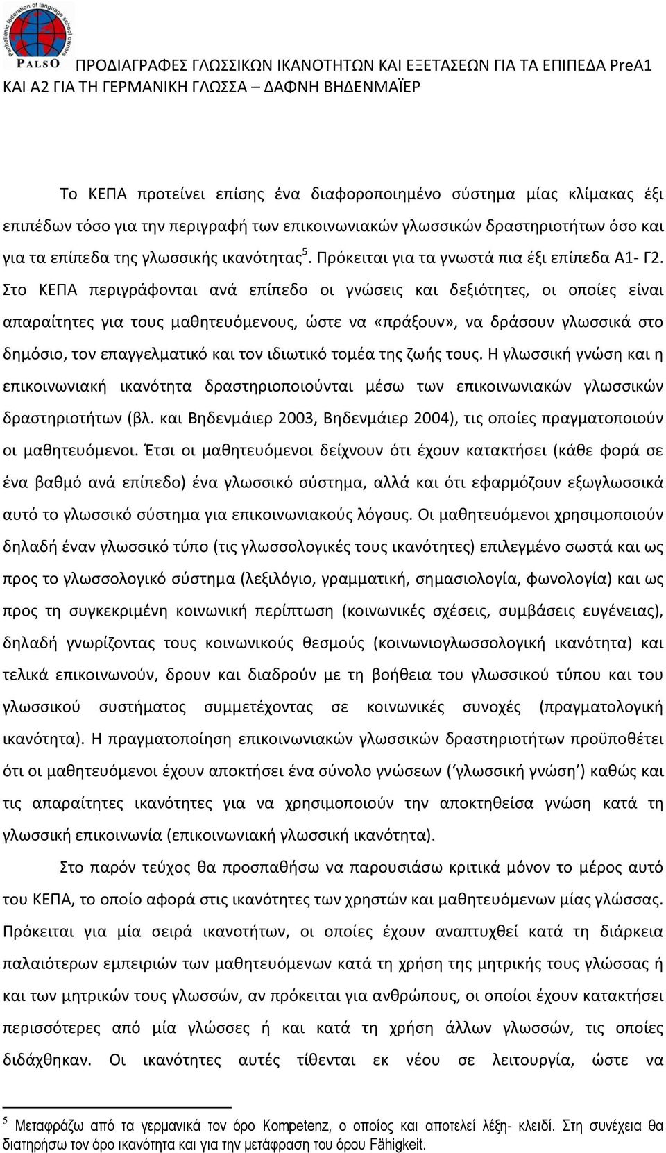 Στο ΚΕΠΑ περιγράφονται ανά επίπεδο οι γνώσεις και δεξιότητες, οι οποίες είναι απαραίτητες για τους μαθητευόμενους, ώστε να «πράξουν», να δράσουν γλωσσικά στο δημόσιο, τον επαγγελματικό και τον