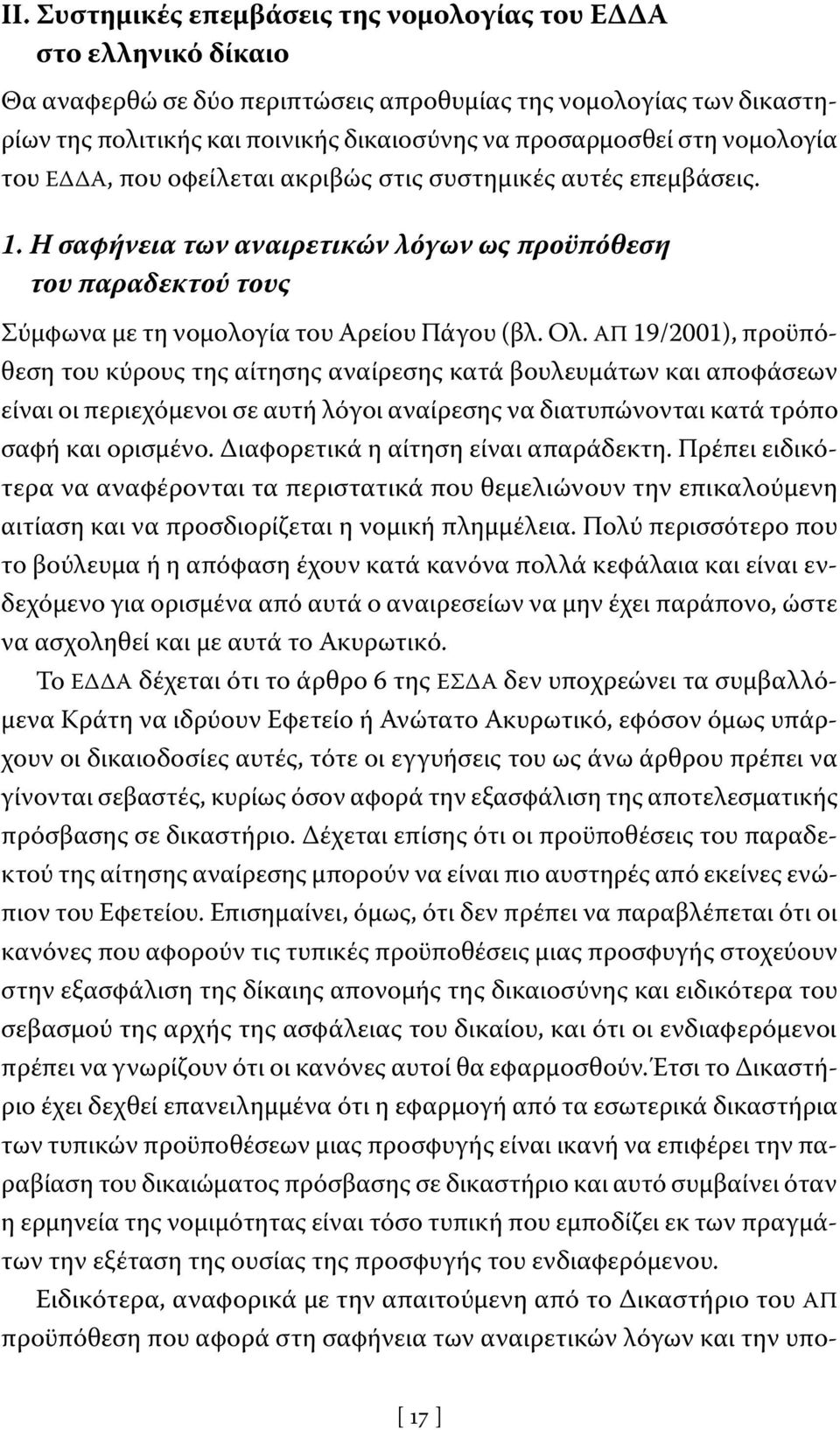 ΑΠ 19/2001), προϋπόθεση του κύρους της αίτησης αναίρεσης κατά βουλευμάτων και αποφάσεων είναι οι περιεχόμενοι σε αυτή λόγοι αναίρεσης να διατυπώνονται κατά τρόπο σαφή και ορισμένο.