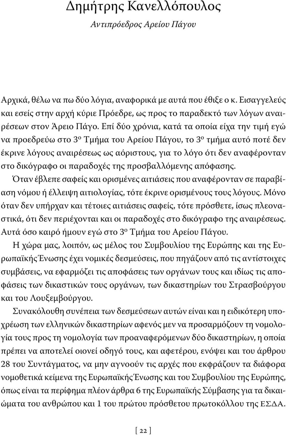 Επί δύο χρόνια, κατά τα οποία είχα την τιμή εγώ να προεδρεύω στο 3 ο Τμήμα του Αρείου Πάγου, το 3 ο τμήμα αυτό ποτέ δεν έκρινε λόγους αναιρέσεως ως αόριστους, για το λόγο ότι δεν αναφέρονταν στο