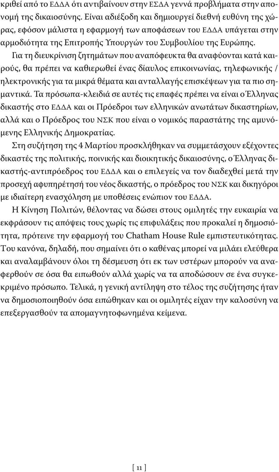 Για τη διευκρίνιση ζητημάτων που αναπόφευκτα θα αναφύονται κατά καιρούς, θα πρέπει να καθιερωθεί ένας δίαυλος επικοινωνίας, τηλεφωνικής / ηλεκτρονικής για τα μικρά θέματα και ανταλλαγής επισκέψεων