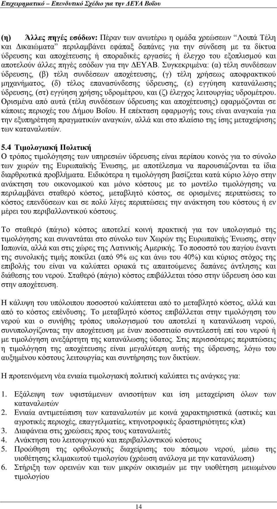 Συγκεκριμένα: (α) τέλη συνδέσεων ύδρευσης, (β) τέλη συνδέσεων αποχέτευσης, (γ) τέλη χρήσεως αποφρακτικού μηχανήματος, (δ) τέλος επανασύνδεσης ύδρευσης, (ε) εγγύηση κατανάλωσης ύδρευσης, (στ) εγγύηση