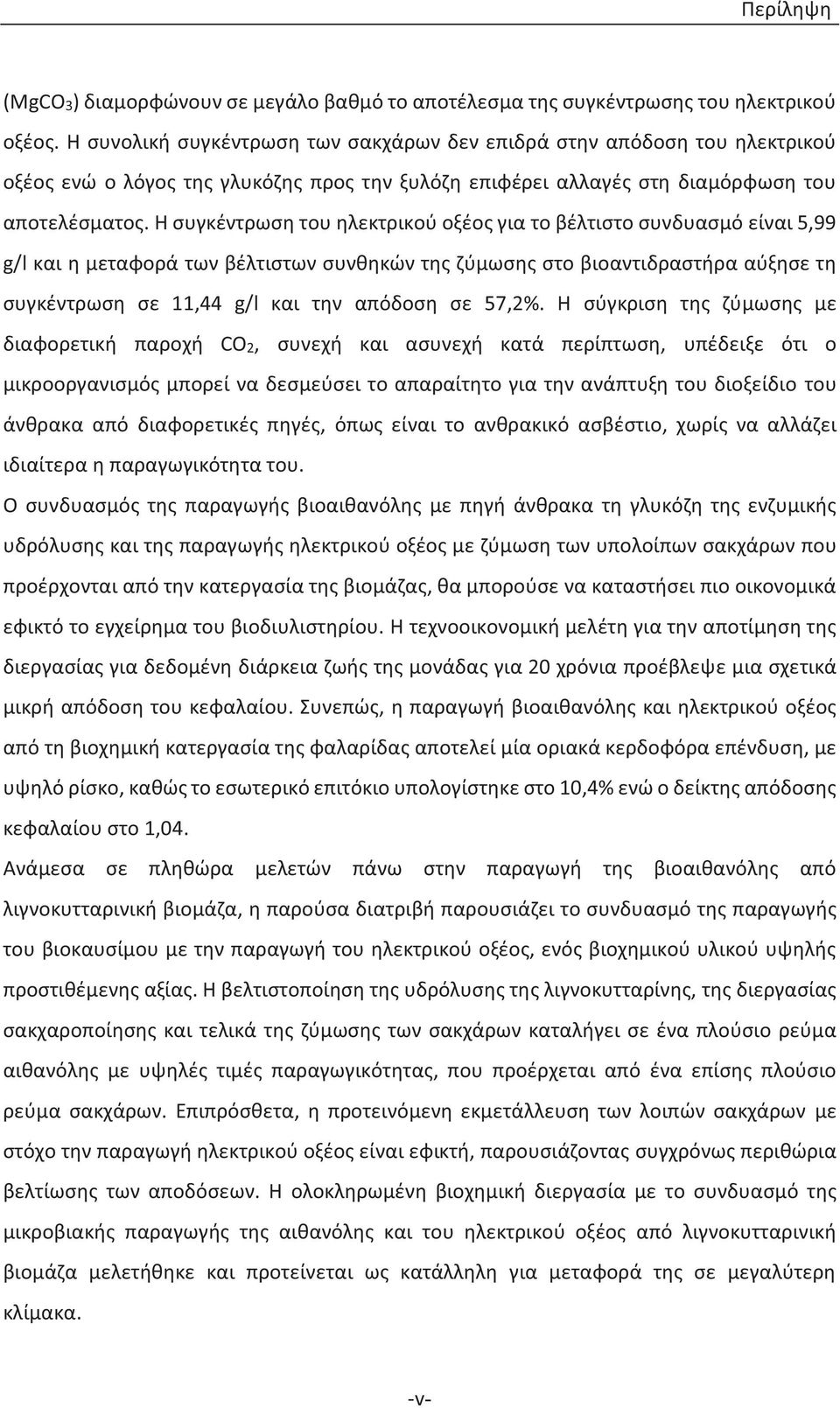 Η συγκέντρωση του ηλεκτρικού οξέος για το βέλτιστο συνδυασμό είναι 5,99 g/l και η μεταφορά των βέλτιστων συνθηκών της ζύμωσης στο βιοαντιδραστήρα αύξησε τη συγκέντρωση σε 11,44 g/l και την απόδοση σε