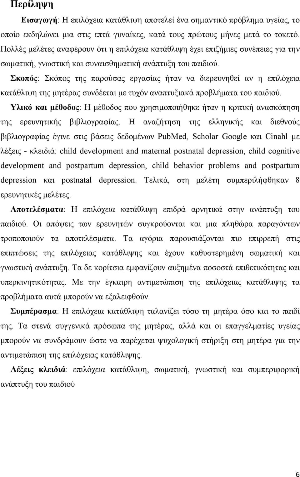 Σκοπός: Σκόπος της παρούσας εργασίας ήταν να διερευνηθεί αν η επιλόχεια κατάθλιψη της μητέρας συνδέεται με τυχόν αναπτυξιακά προβλήματα του παιδιού.