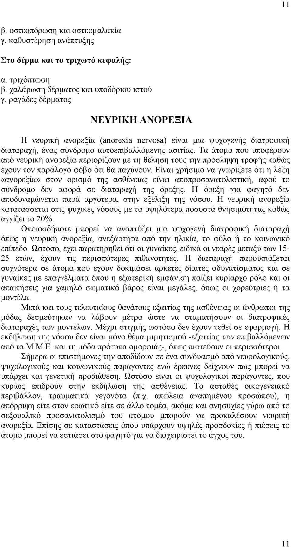 Τα άτομα που υποφέρουν από νευρική ανορεξία περιορίζουν με τη θέληση τους την πρόσληψη τροφής καθώς έχουν τον παράλογο φόβο ότι θα παχύνουν.