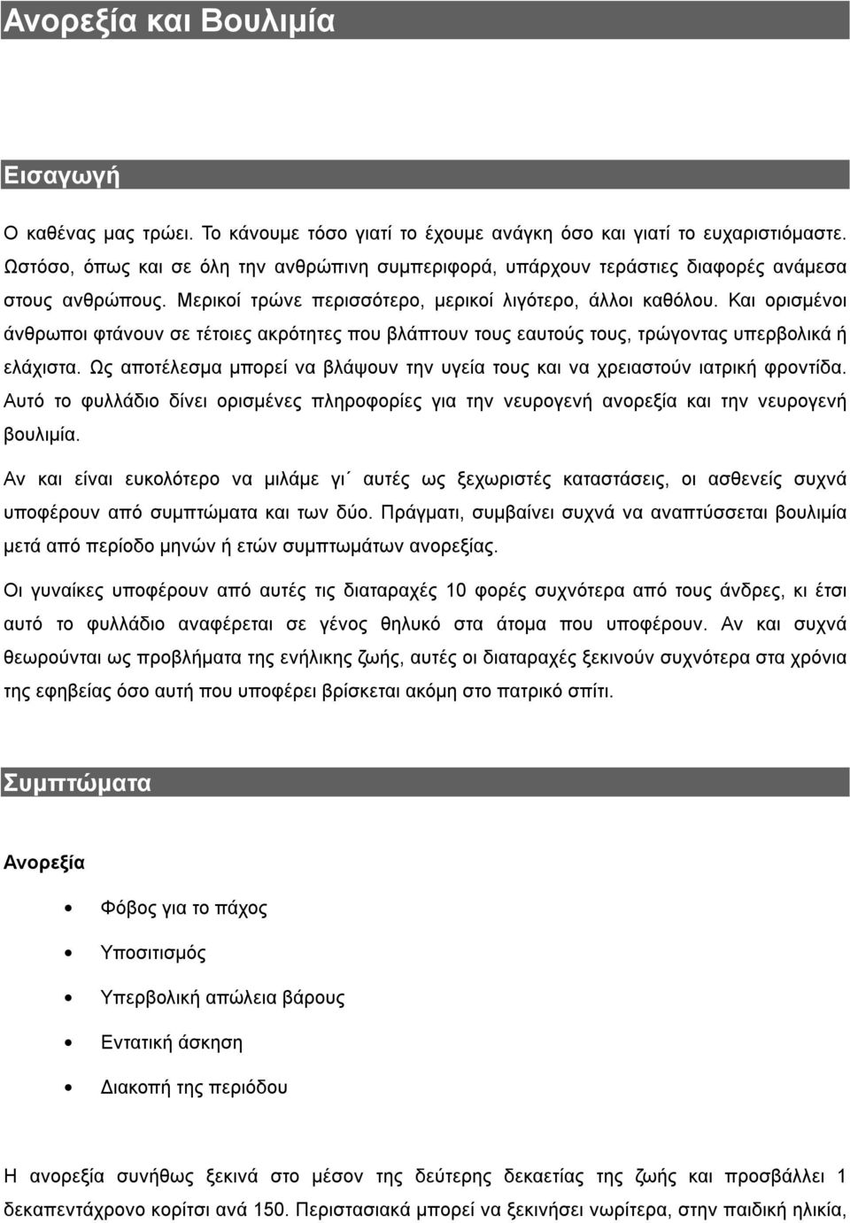 Και ορισμένοι άνθρωποι φτάνουν σε τέτοιες ακρότητες που βλάπτουν τους εαυτούς τους, τρώγοντας υπερβολικά ή ελάχιστα. Ως αποτέλεσμα μπορεί να βλάψουν την υγεία τους και να χρειαστούν ιατρική φροντίδα.