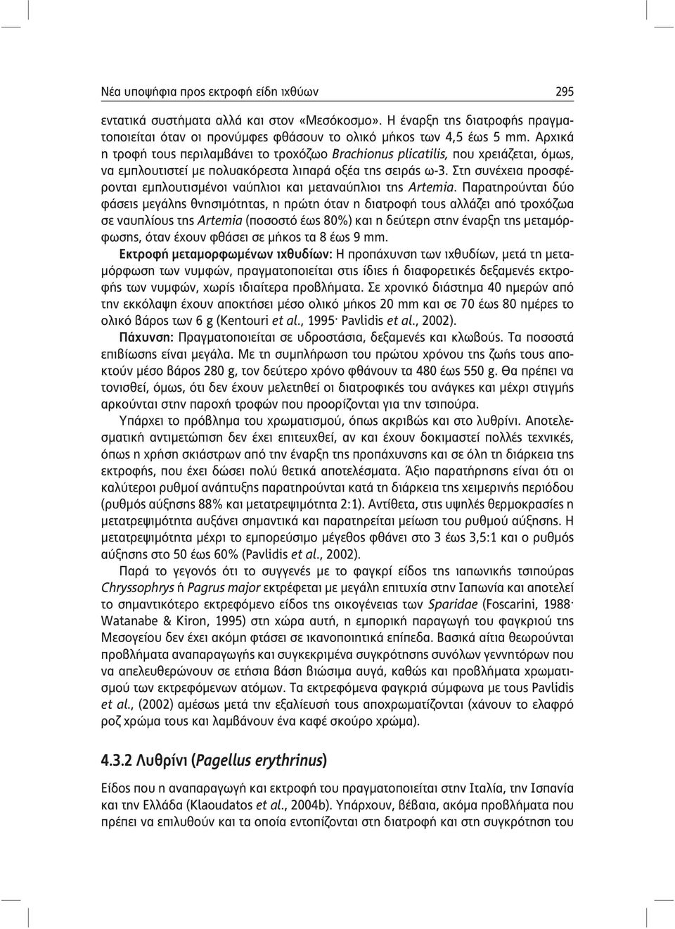 Στη συνέχεια προσφέρονται εμπλουτισμένοι ναύπλιοι και μεταναύπλιοι της Artemia.