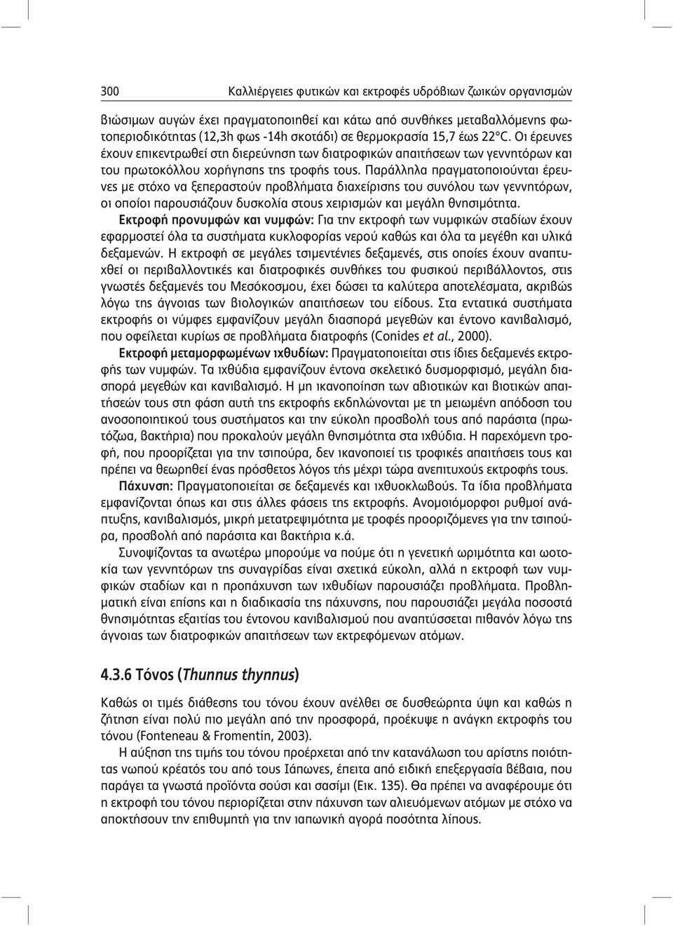 Παράλληλα πραγματοποιούνται έρευνες με στόχο να ξεπεραστούν προβλήματα διαχείρισης του συνόλου των γεννητόρων, οι οποίοι παρουσιάζουν δυσκολία στους χειρισμών και μεγάλη θνησιμότητα.