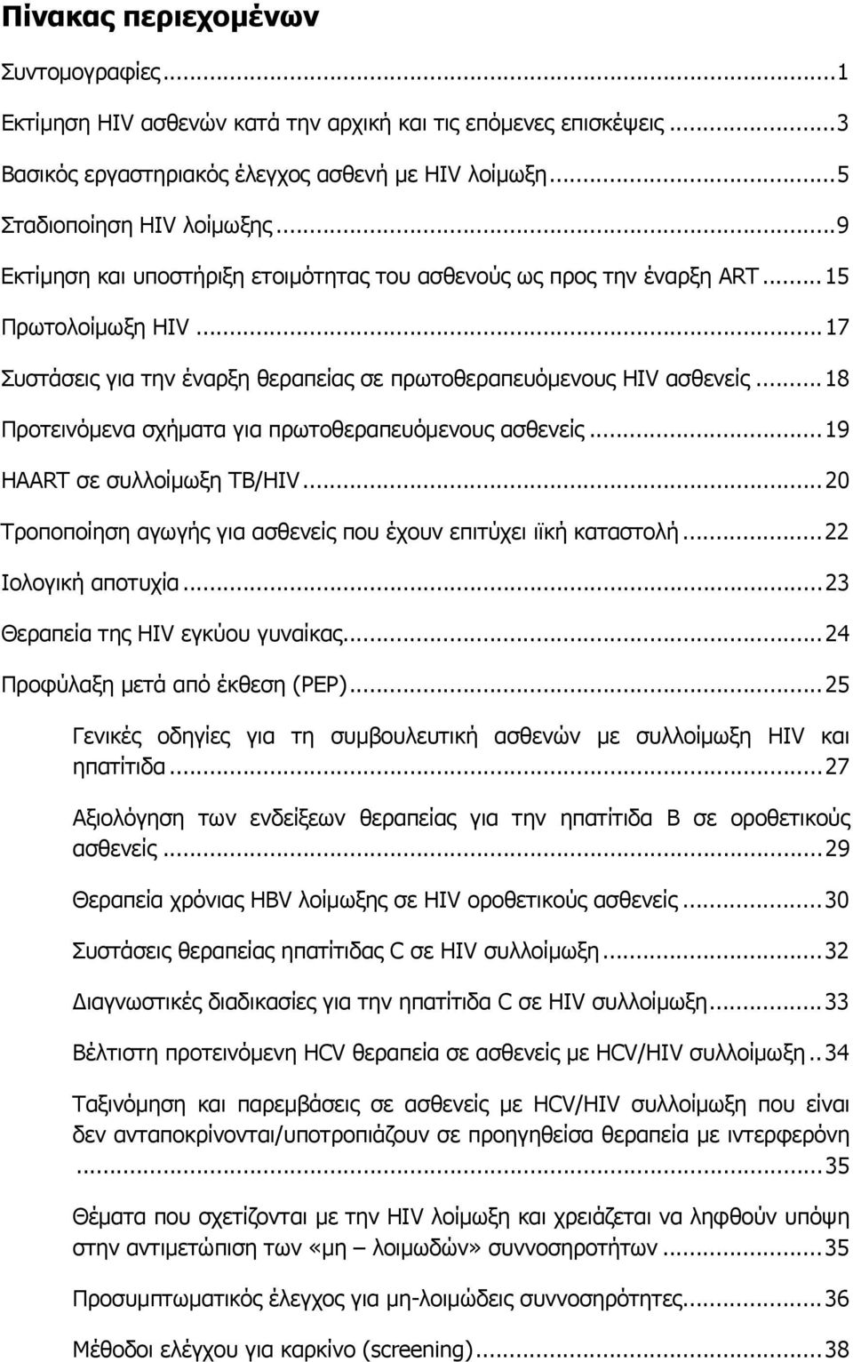 .. 18 Προτεινόμενα σχήματα για πρωτοθεραπευόμενους ασθενείς... 19 ΗΑΑRT σε συλλοίμωξη ΤΒ/ΗΙV... 20 Τροποποίηση αγωγής για ασθενείς που έχουν επιτύχει ιϊκή καταστολή... 22 Ιολογική αποτυχία.