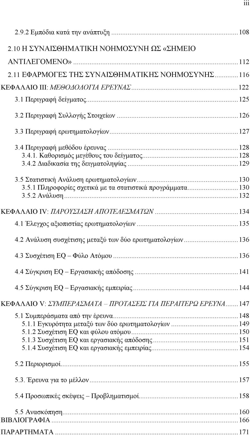 ..129 3.5 Στατιστική Ανάλυση ερωτηματολογίων...130 3.5.1 Πληροφορίες σχετικά με τα στατιστικά προγράμματα...130 3.5.2 Aνάλυση...132 ΚΕΦΑΛΑΙΟ ΙV: ΠΑΡΟΥΣΙΑΣΗ ΑΠΟΤΕΛΕΣΜΑΤΩΝ...134 4.