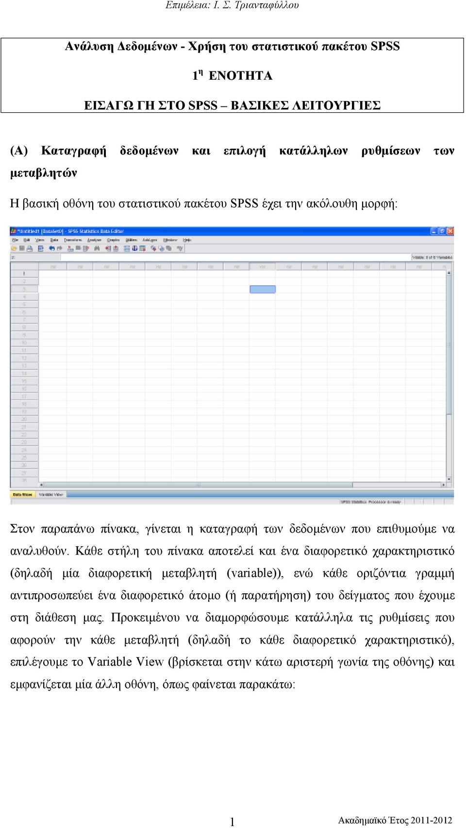 Κάθε στήλη του πίνακα αποτελεί και ένα διαφορετικό χαρακτηριστικό (δηλαδή µία διαφορετική µεταβλητή (variable)), ενώ κάθε οριζόντια γραµµή αντιπροσωπεύει ένα διαφορετικό άτοµο (ή παρατήρηση) του