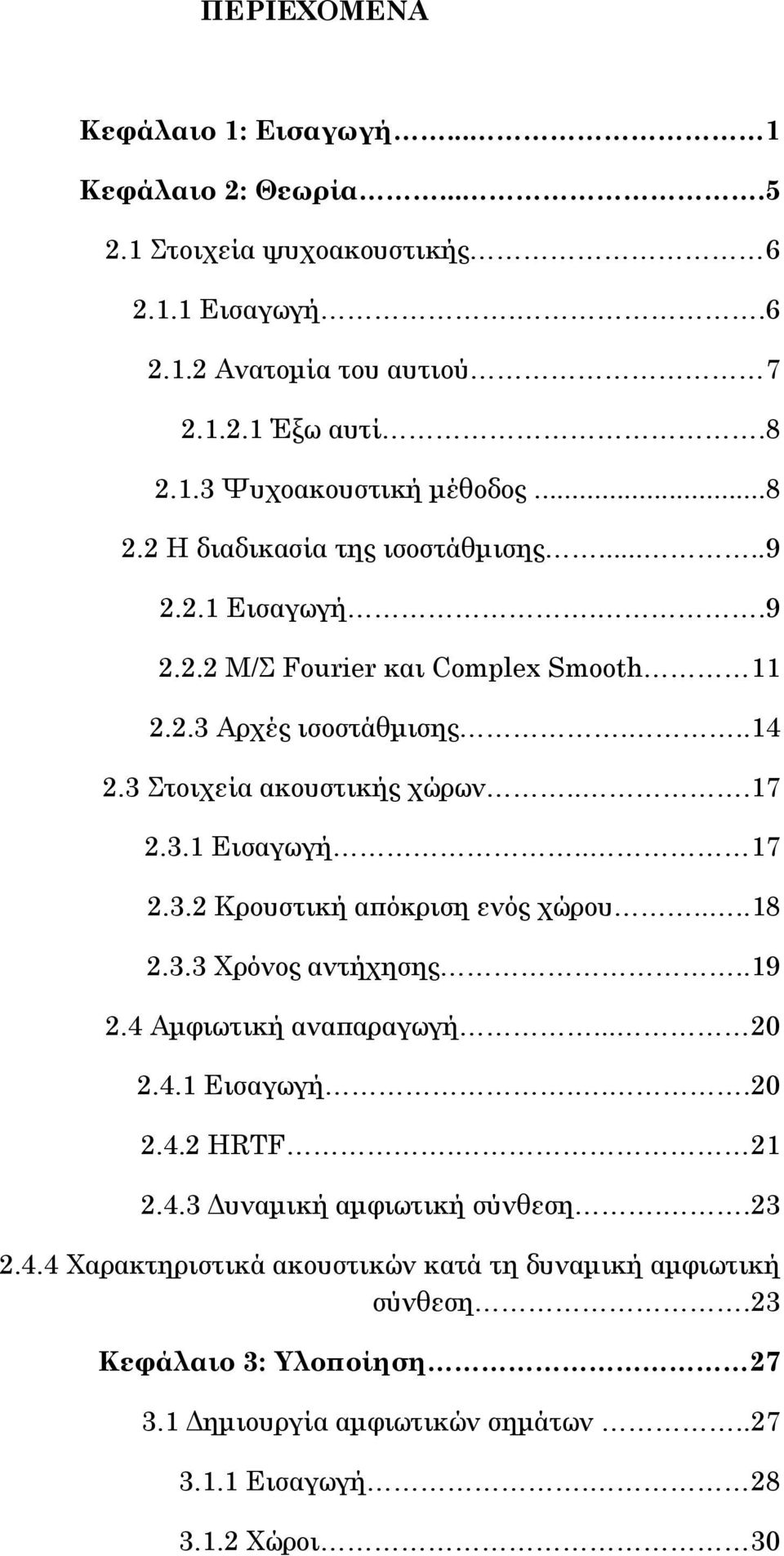 3.2 Κρουστική απόκριση ενός χώρου....18 2.3.3 Χρόνος αντήχησης..19 2.4 Αμφιωτική αναπαραγωγή... 20 2.4.1 Εισαγωγή...20 2.4.2 HRTF. 21 2.4.3 Δυναμική αμφιωτική σύνθεση..23 2.4.4 Χαρακτηριστικά ακουστικών κατά τη δυναμική αμφιωτική σύνθεση.