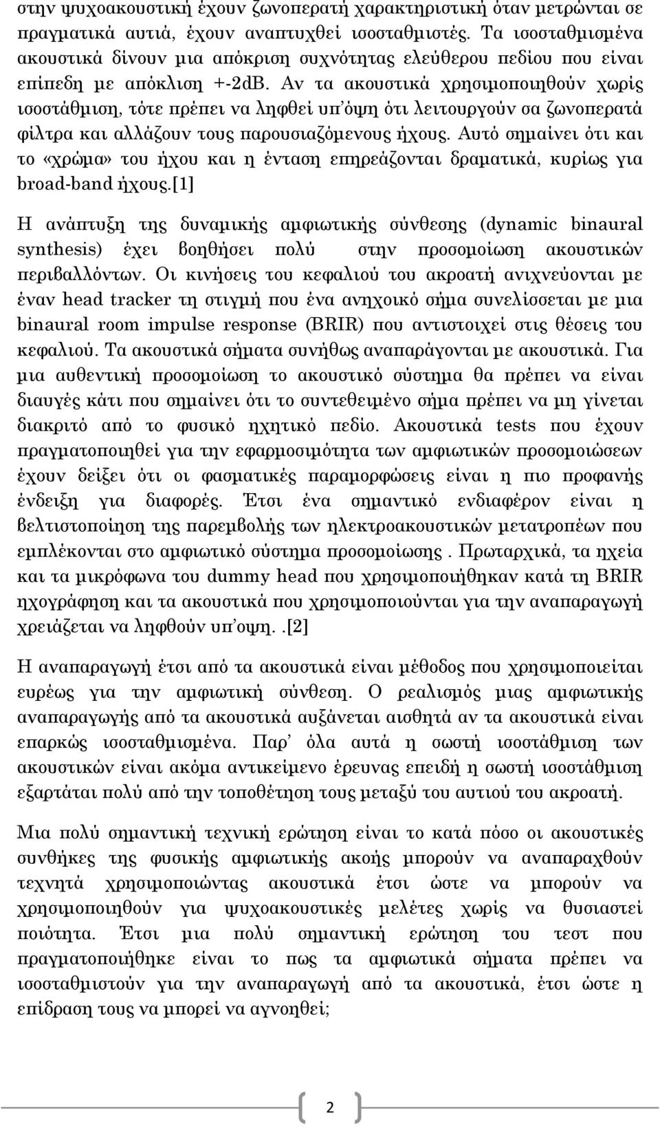 Aν τα ακουστικά χρησιμοποιηθούν χωρίς ισοστάθμιση, τότε πρέπει να ληφθεί υπ όψη ότι λειτουργούν σα ζωνοπερατά φίλτρα και αλλάζουν τους παρουσιαζόμενους ήχους.