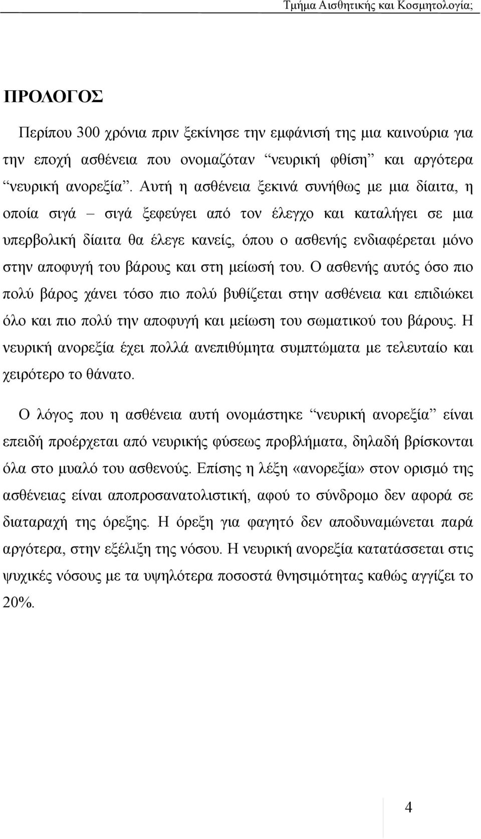 βάρους και στη μείωσή του. Ο ασθενής αυτός όσο πιο πολύ βάρος χάνει τόσο πιο πολύ βυθίζεται στην ασθένεια και επιδιώκει όλο και πιο πολύ την αποφυγή και μείωση του σωματικού του βάρους.