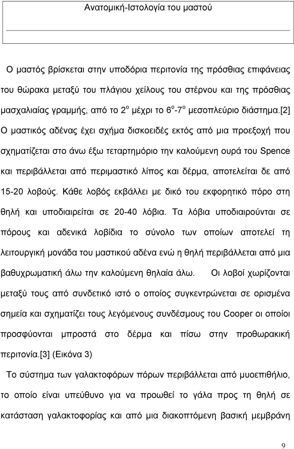 [2] Ο μαστικός αδένας έχει σχήμα δισκοειδές εκτός από μια προεξοχή που σχηματίζεται στο άνω έξω τεταρτημόριο την καλούμενη ουρά του Spence και περιβάλλεται από περιμαστικό λίπος και δέρμα,