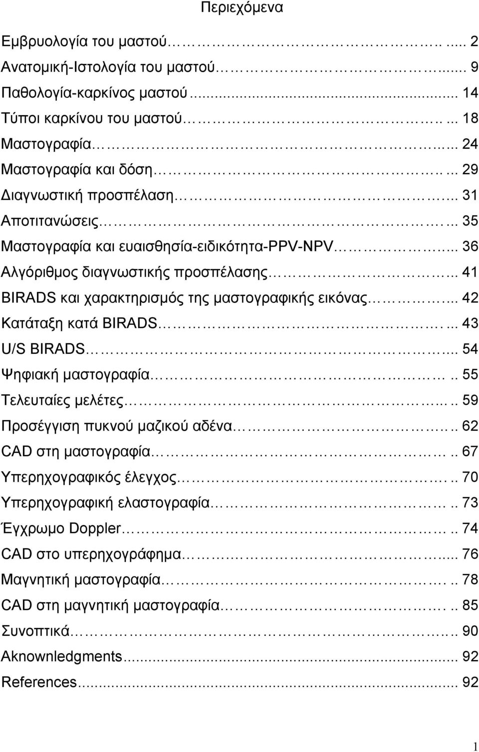 .. 41 BIRADS και χαρακτηρισμός της μαστογραφικής εικόνας... 42 Κατάταξη κατά BIRADS.... 43 U/S BIRADS... 54 Ψηφιακή μαστογραφία.. 55 Τελευταίες μελέτες..... 59 Προσέγγιση πυκνού μαζικού αδένα.