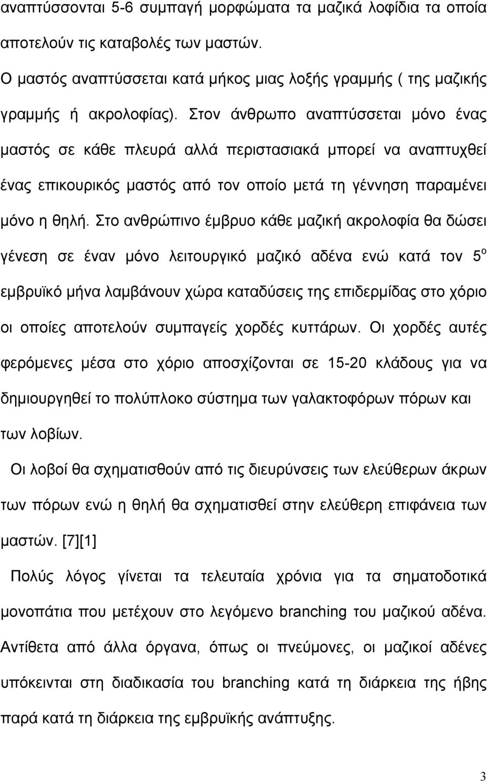 Στο ανθρώπινο έμβρυο κάθε μαζική ακρολοφία θα δώσει γένεση σε έναν μόνο λειτουργικό μαζικό αδένα ενώ κατά τον 5 ο εμβρυϊκό μήνα λαμβάνουν χώρα καταδύσεις της επιδερμίδας στο χόριο οι οποίες αποτελούν