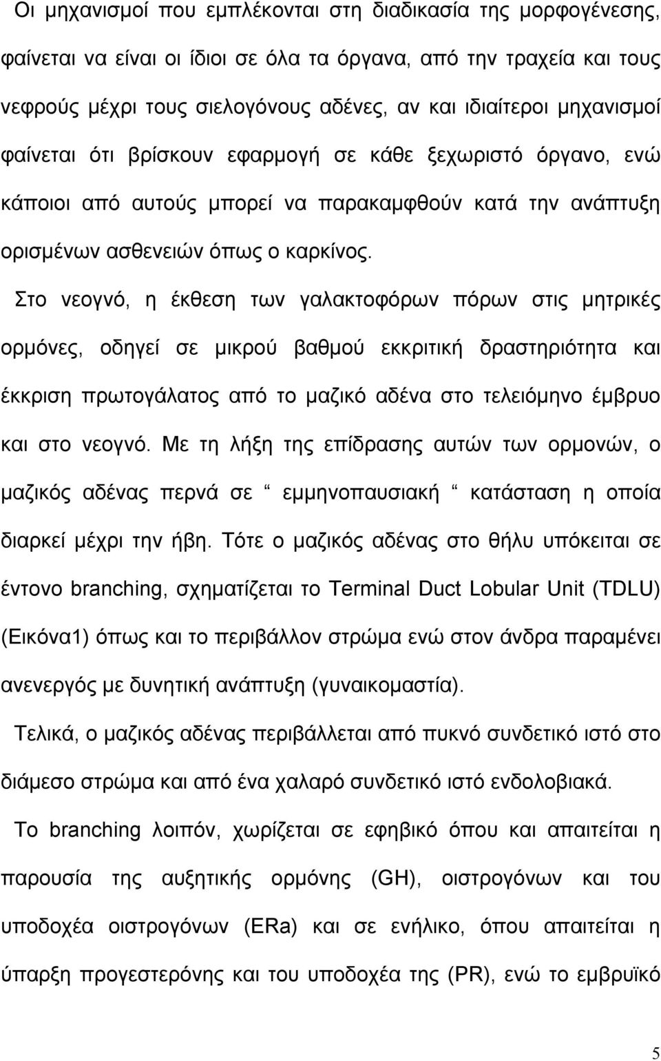 Στο νεογνό, η έκθεση των γαλακτοφόρων πόρων στις μητρικές ορμόνες, οδηγεί σε μικρού βαθμού εκκριτική δραστηριότητα και έκκριση πρωτογάλατος από το μαζικό αδένα στο τελειόμηνο έμβρυο και στο νεογνό.