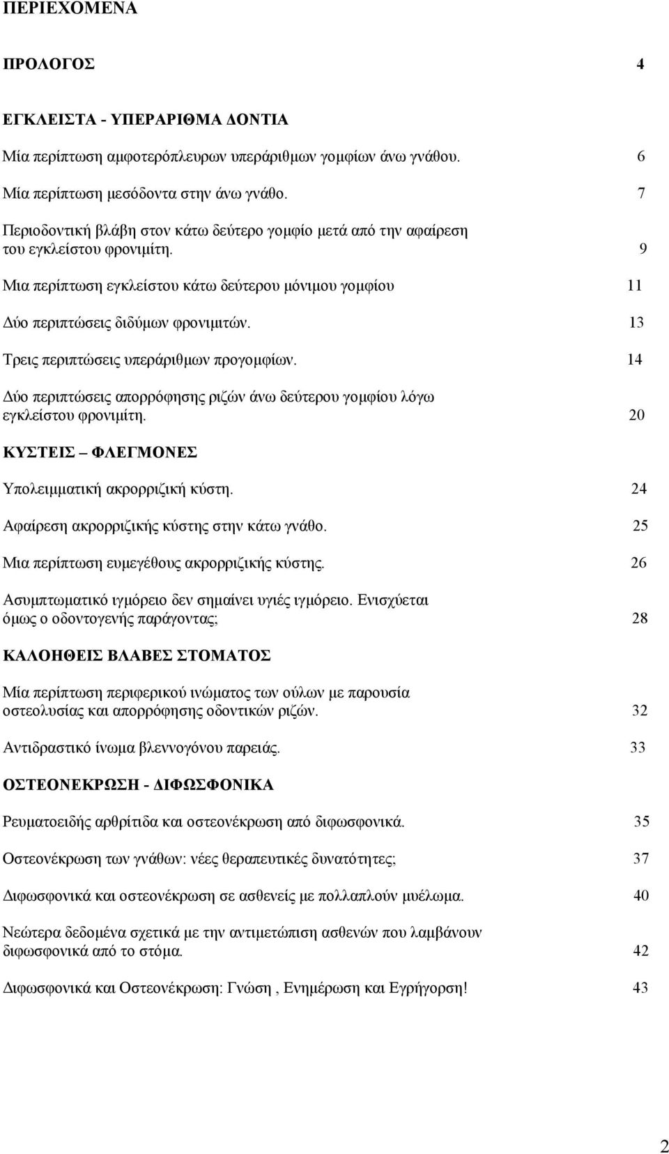 13 Τρεις περιπτώσεις υπεράριθµων προγοµφίων. 14 ύο περιπτώσεις απορρόφησης ριζών άνω δεύτερου γοµφίου λόγω εγκλείστου φρονιµίτη. 20 ΚΥΣΤΕΙΣ ΦΛΕΓΜΟΝΕΣ Υπολειµµατική ακρορριζική κύστη.