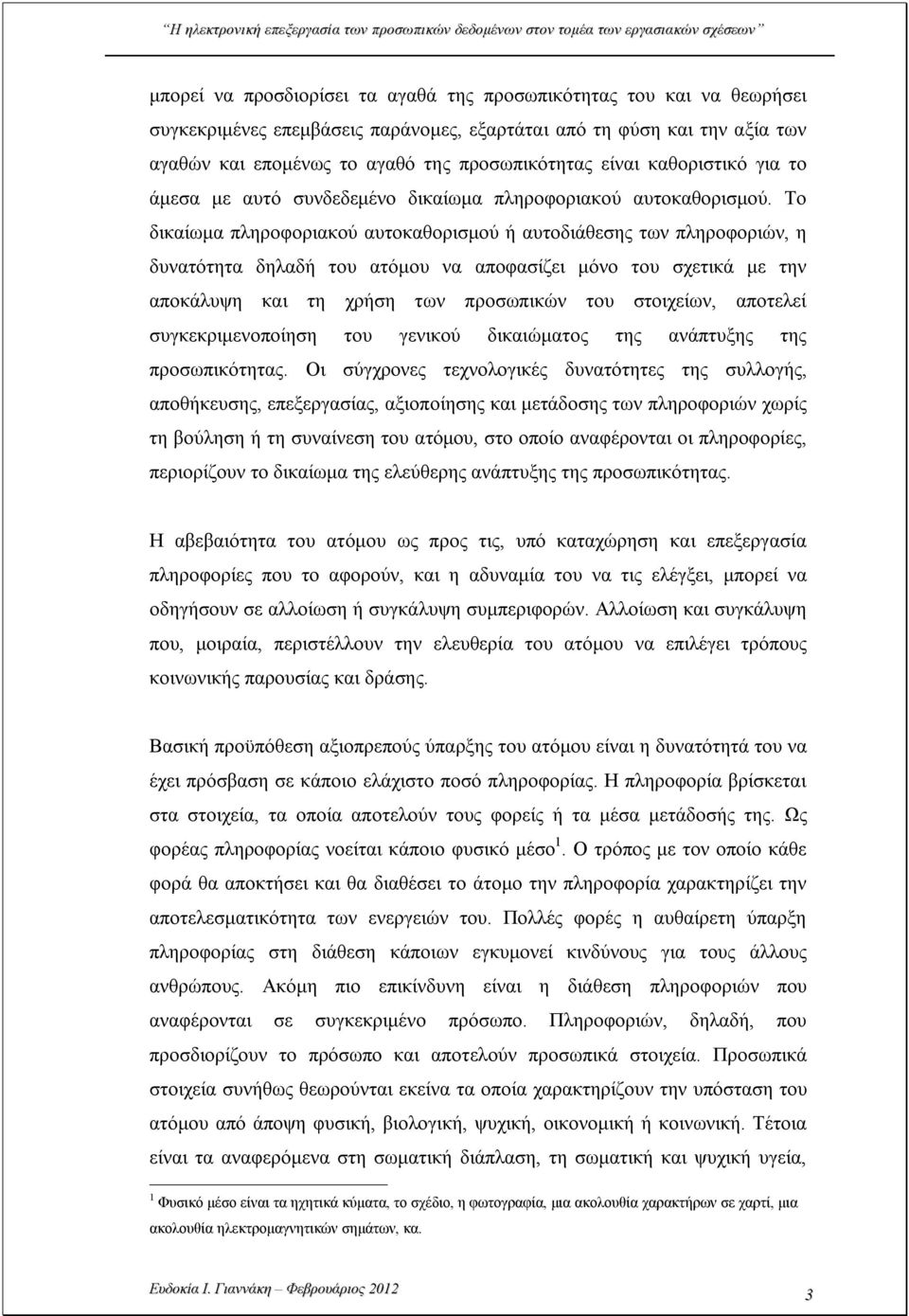 Το δικαίωμα πληροφοριακού αυτοκαθορισμού ή αυτοδιάθεσης των πληροφοριών, η δυνατότητα δηλαδή του ατόμου να αποφασίζει μόνο του σχετικά με την αποκάλυψη και τη χρήση των προσωπικών του στοιχείων,